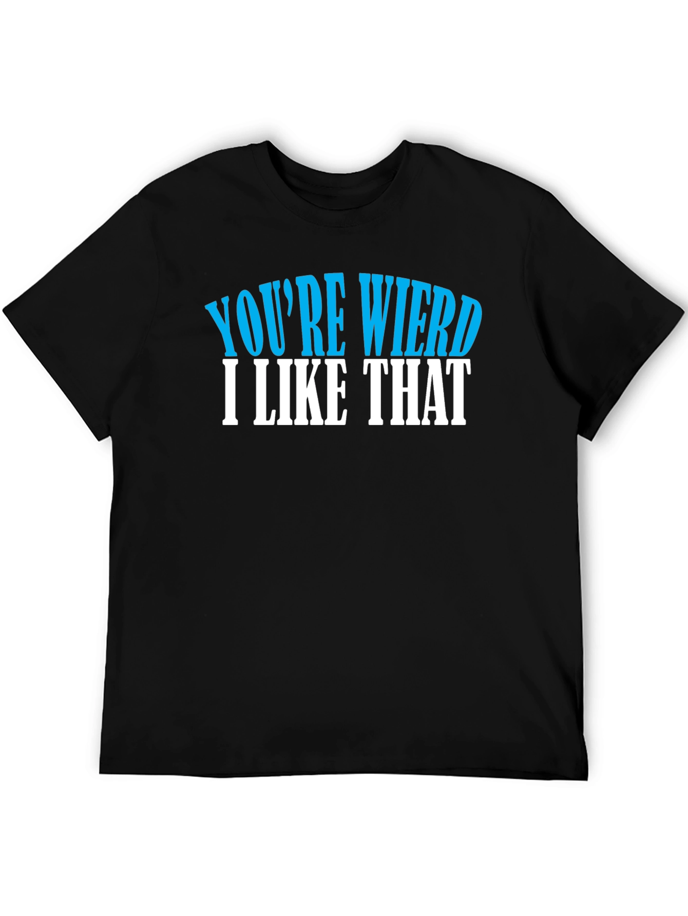 Youre Weird I Like That T-Shirt
