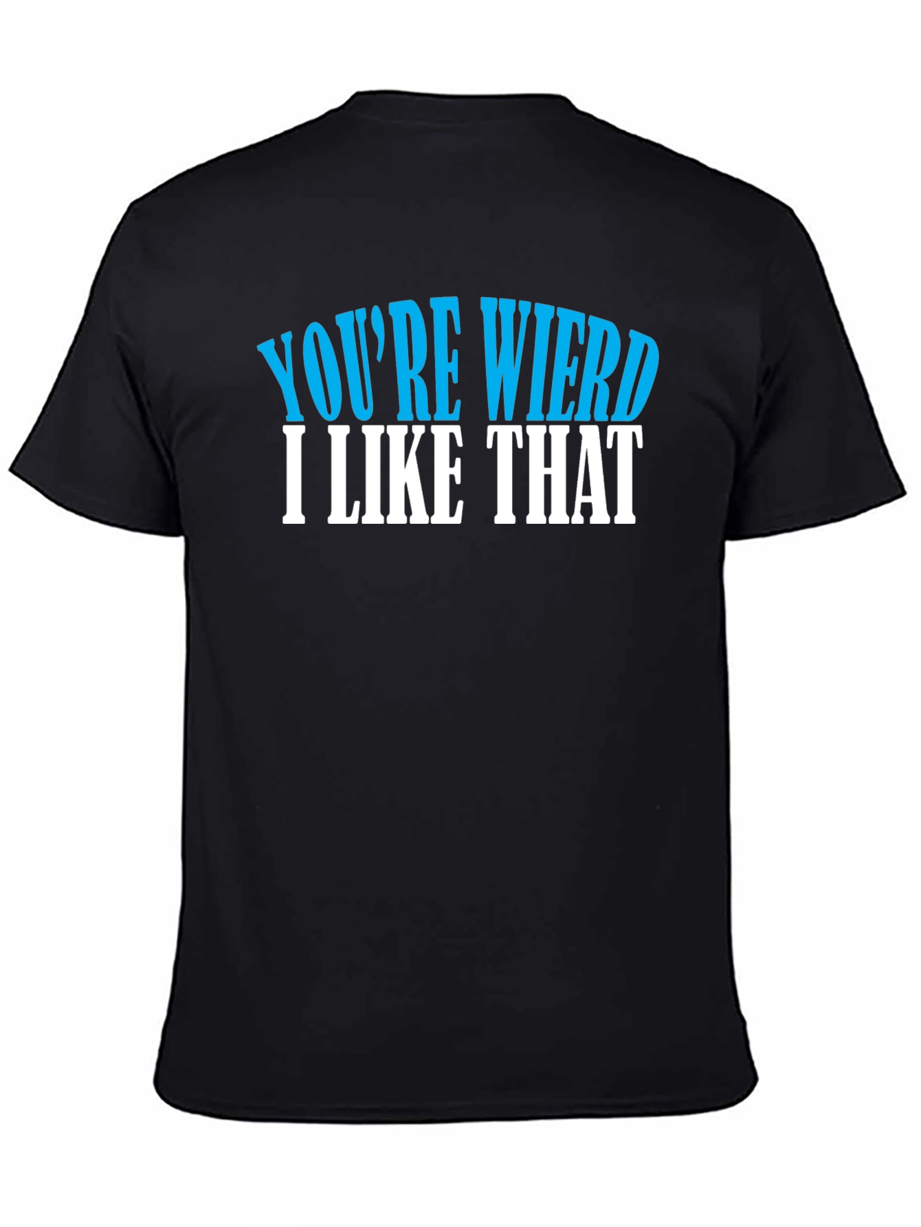 Youre Weird I Like That T-Shirt