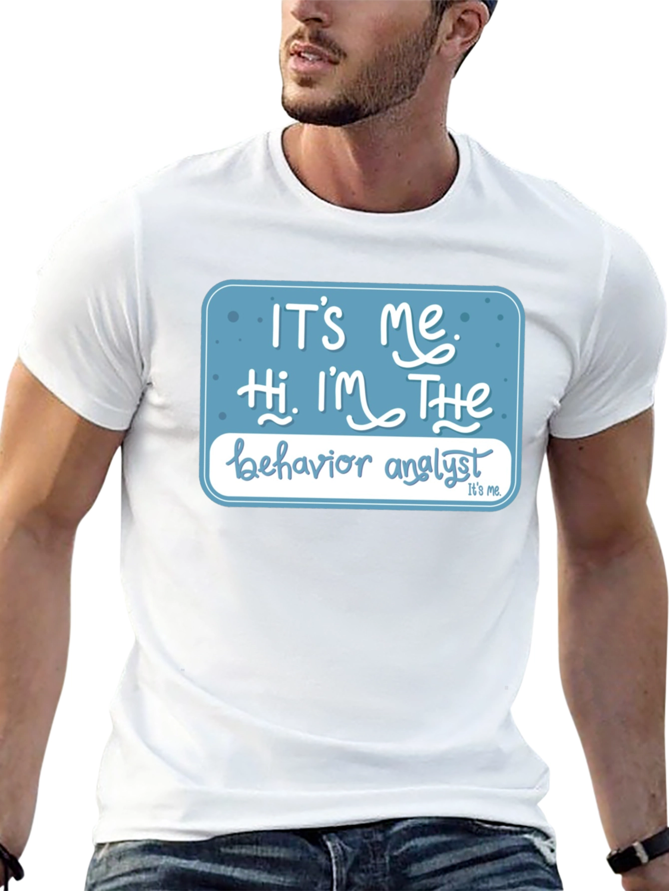 Behavior Analyst T-Shirt: Its Me Hi Im The...