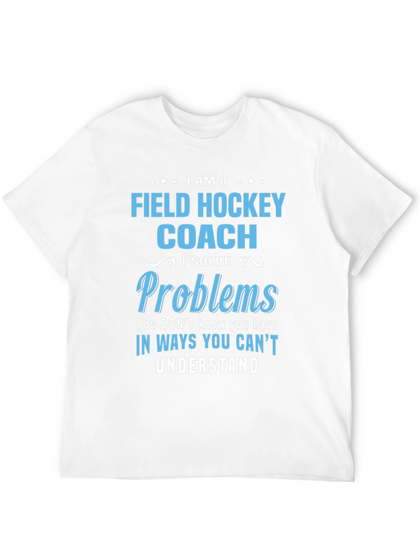 Field Hockey Coach T-Shirt: I Solve Problems