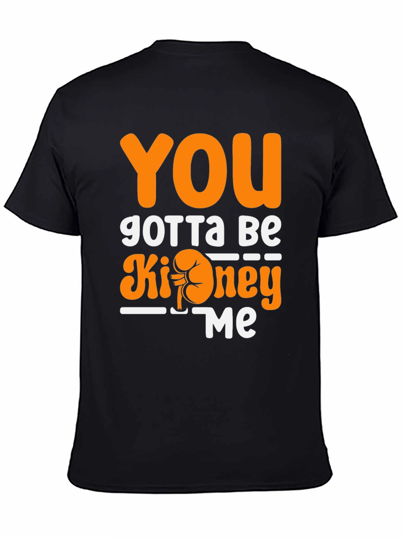 You Gotta Be Kidney Me T-Shirt Funny Tee