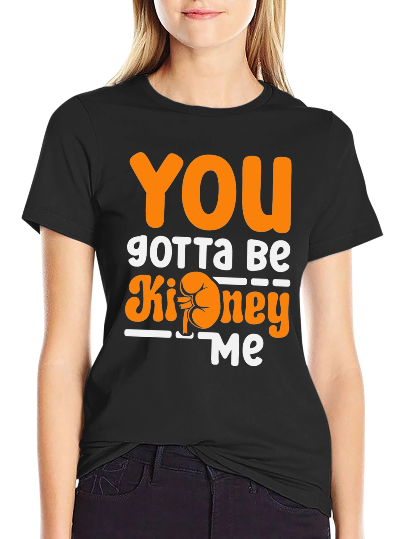 You Gotta Be Kidney Me T-Shirt Funny Tee