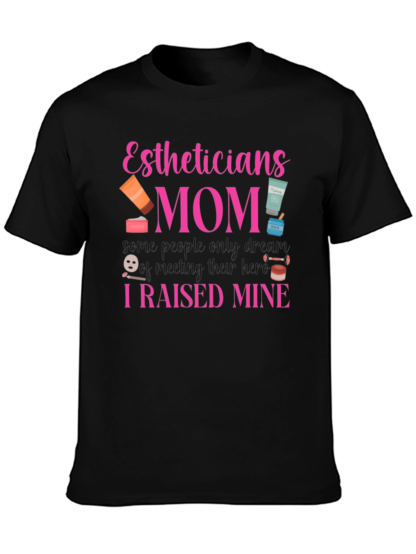 Estheticians Mom T-Shirt - I Raised Mine!