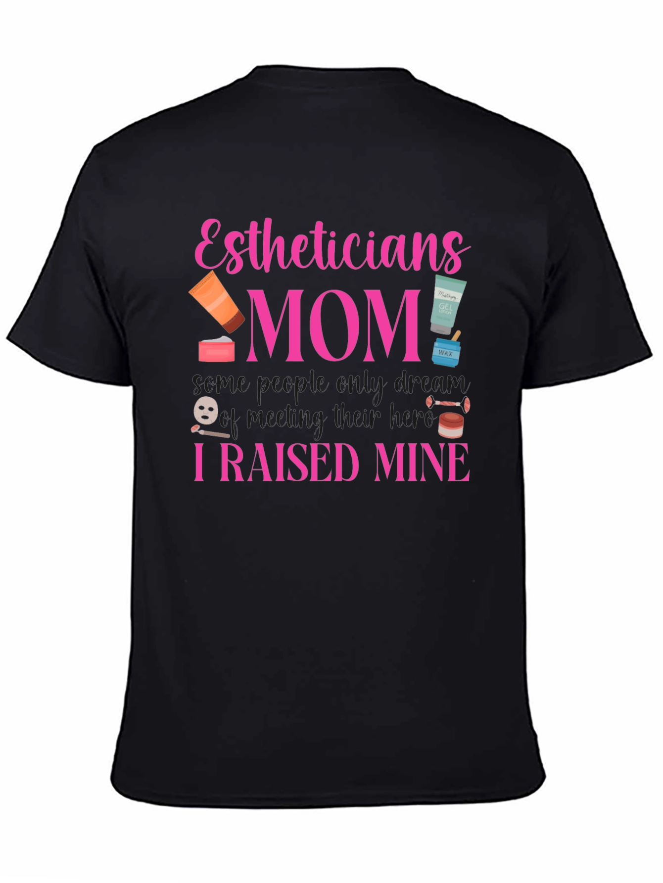 Estheticians Mom T-Shirt - I Raised Mine!