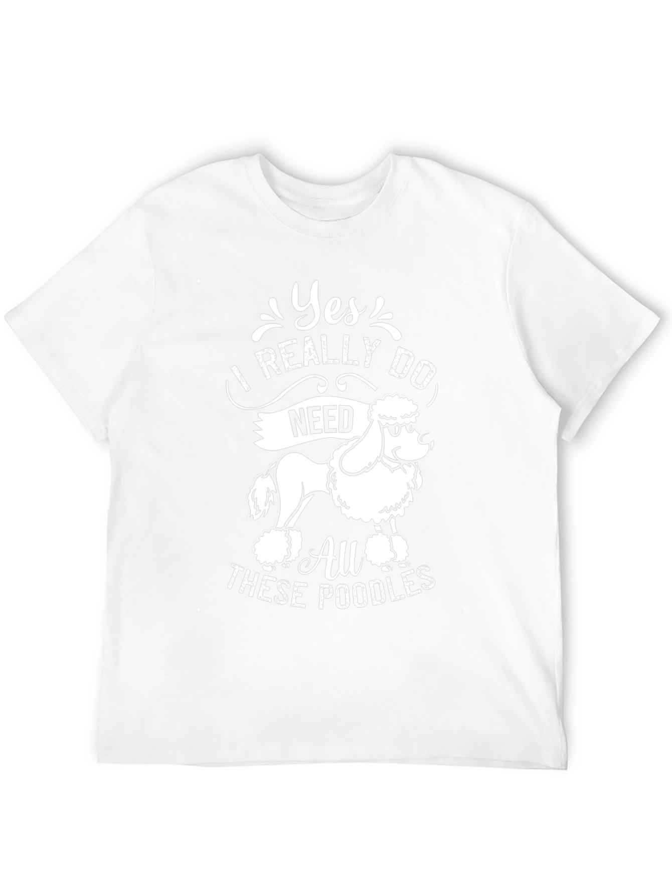 Yes I Need All These Poodles T-Shirt