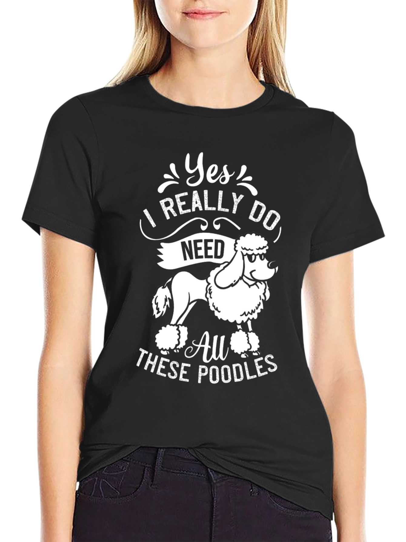Yes I Need All These Poodles T-Shirt