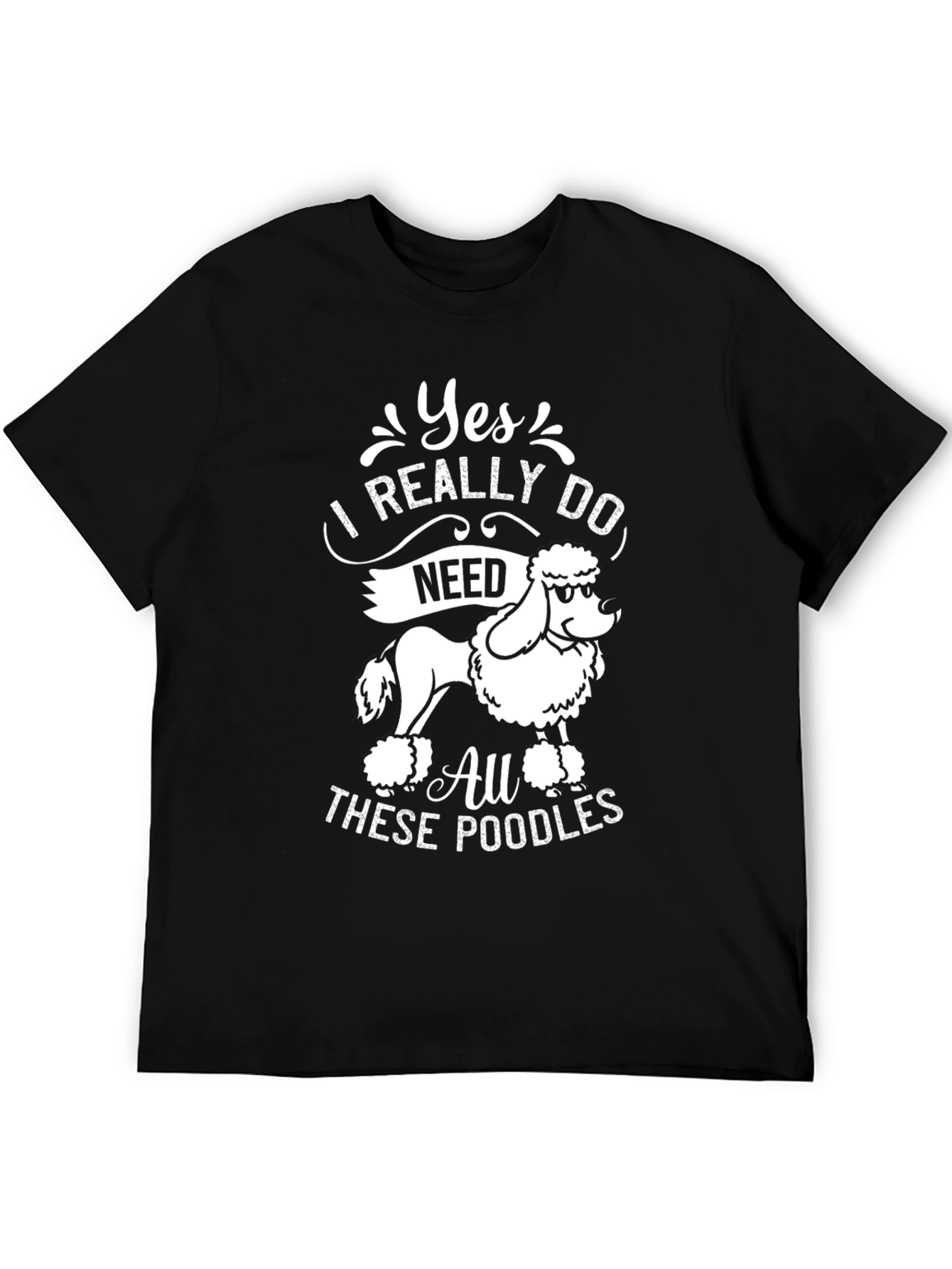 Yes I Need All These Poodles T-Shirt
