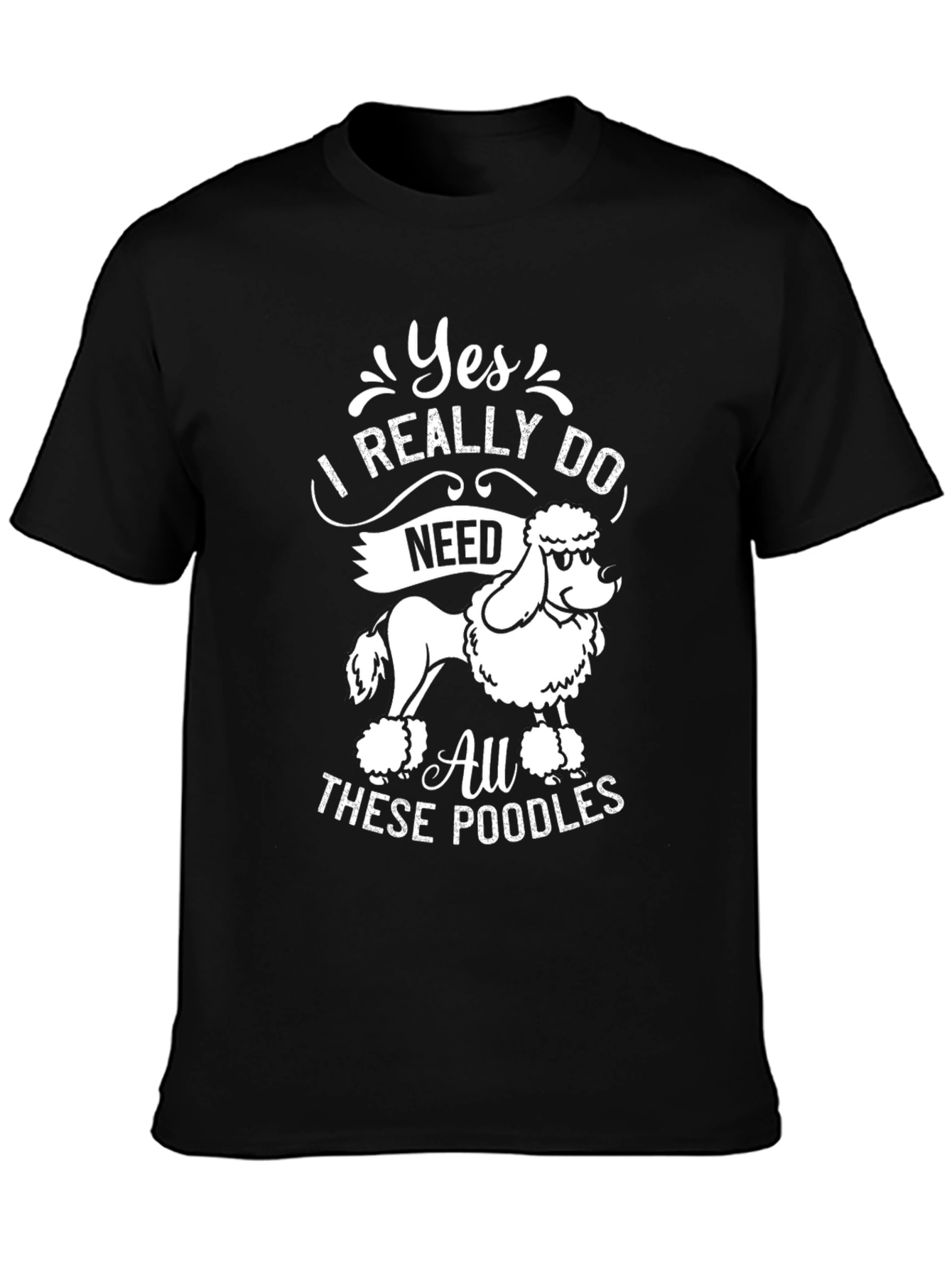 Yes I Need All These Poodles T-Shirt