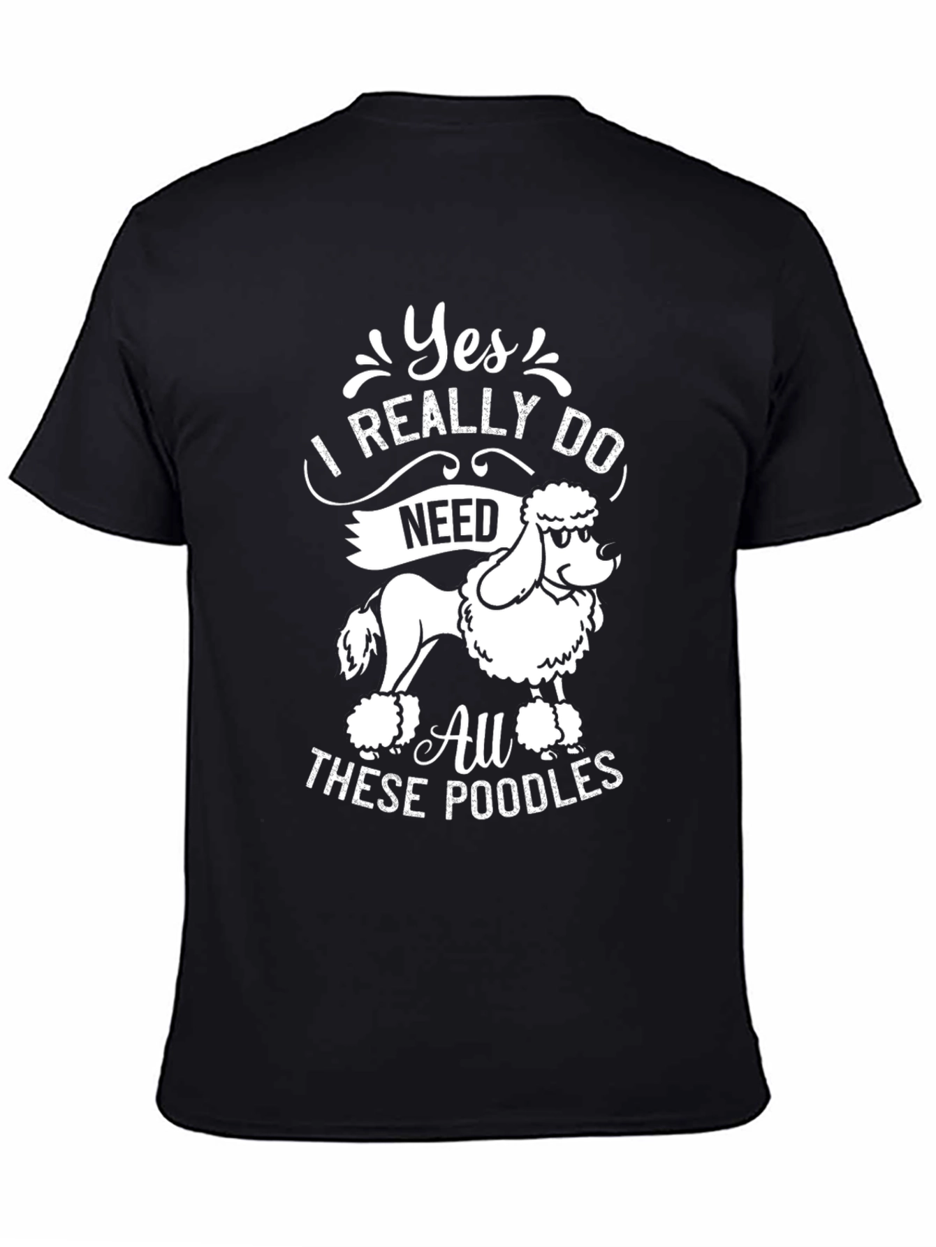 Yes I Need All These Poodles T-Shirt