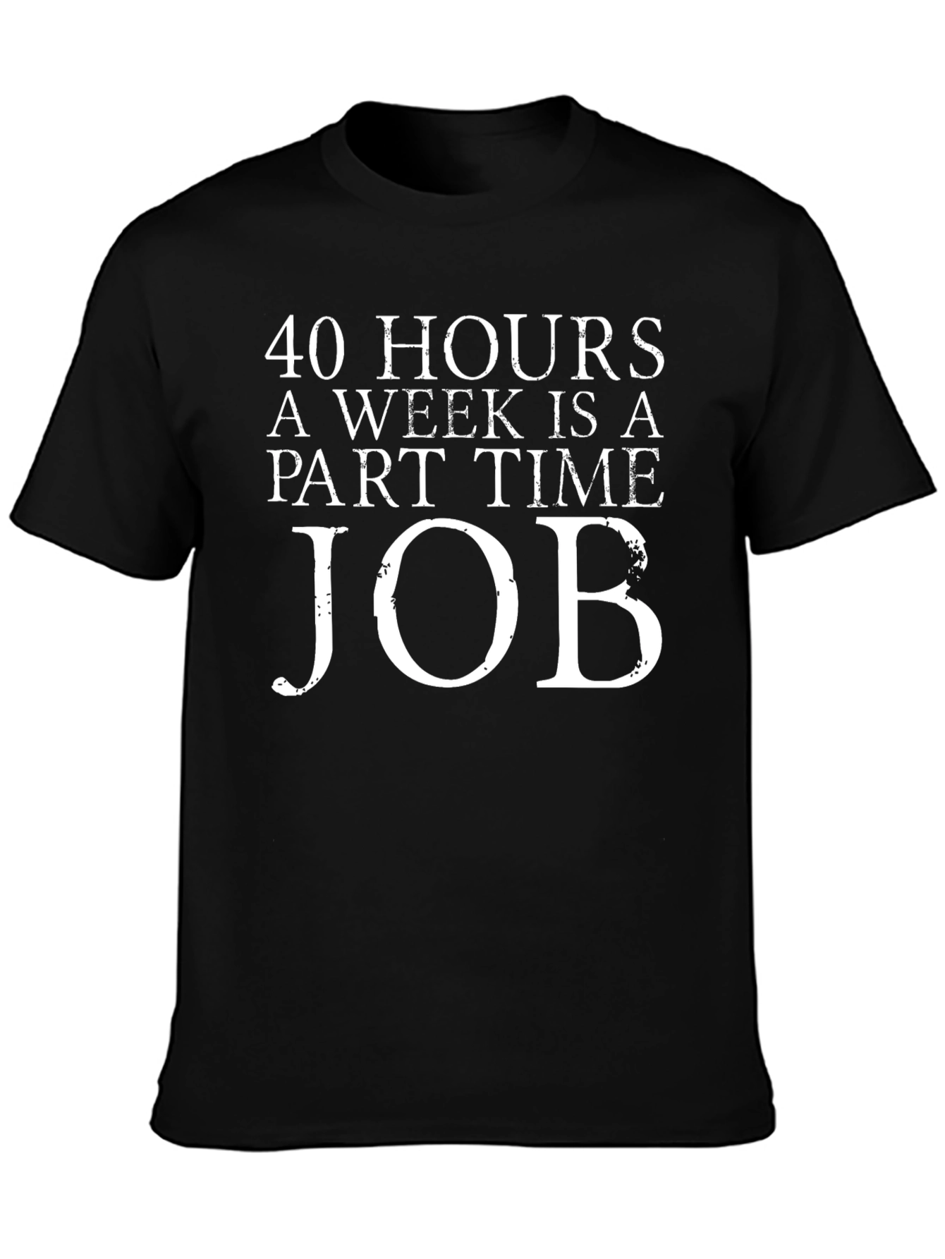 40 Hours Part Time Job Graphic Tee