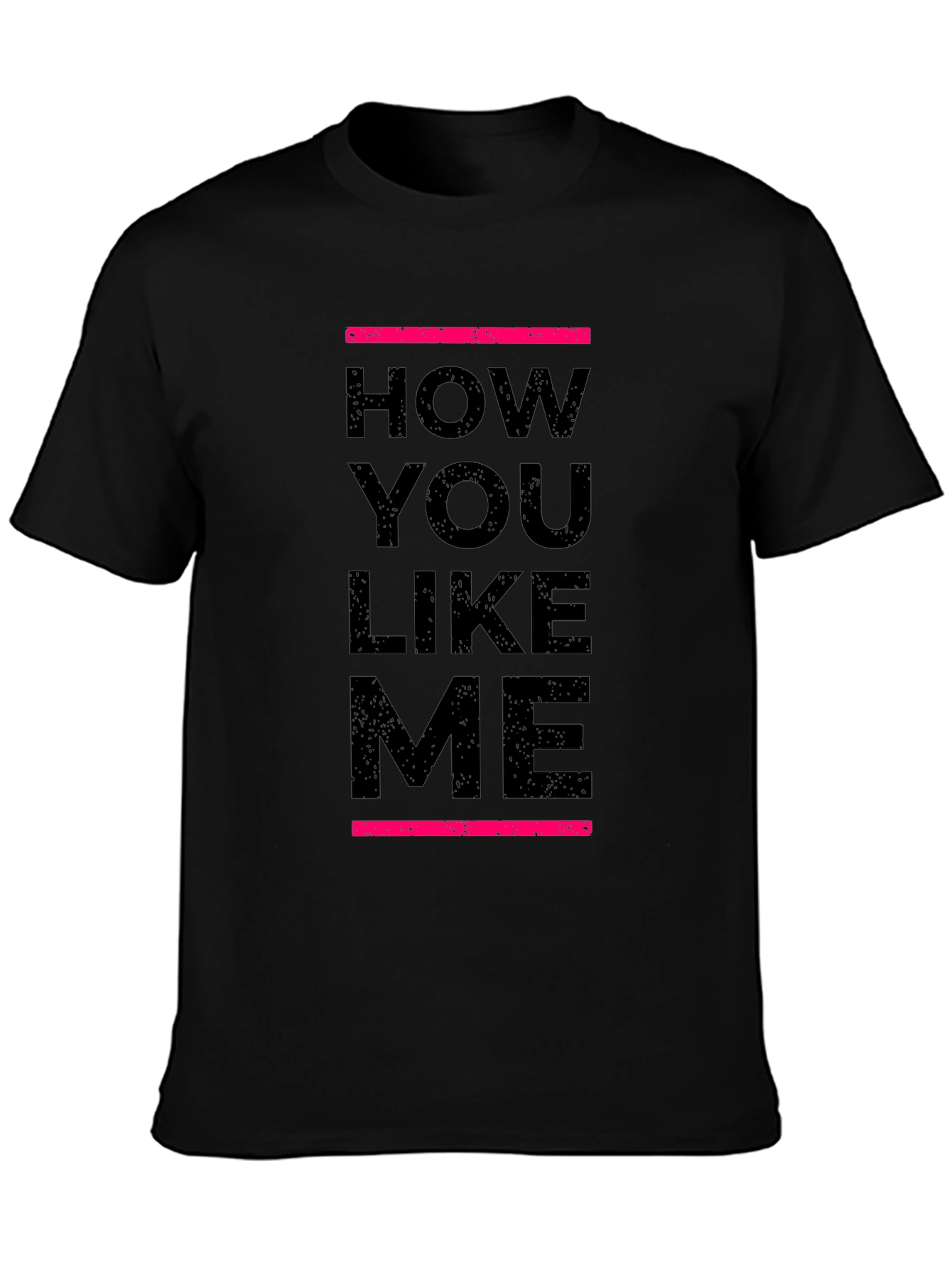 How You Like Me Black T-Shirt