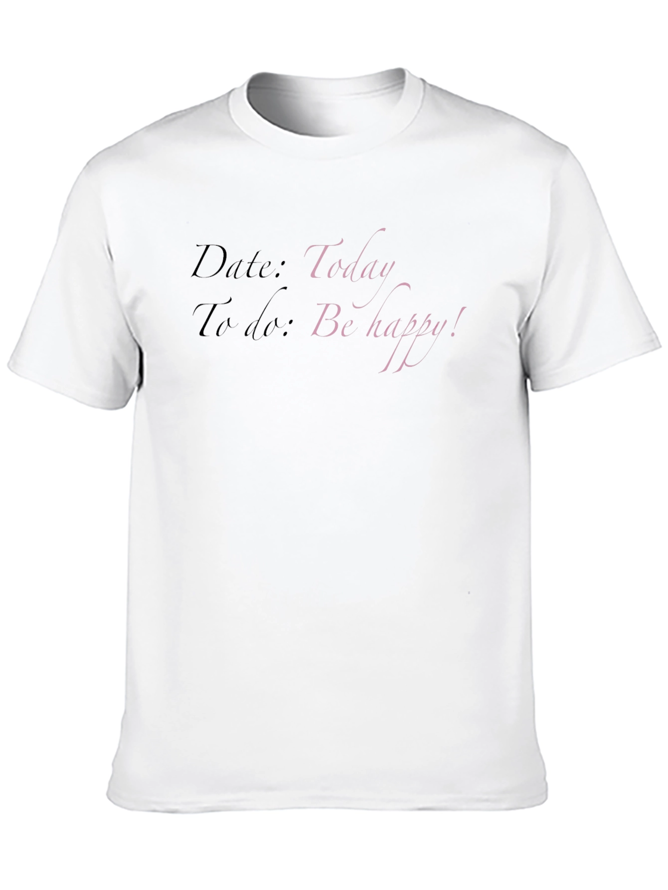 Todays Date T-Shirt: Be Happy!