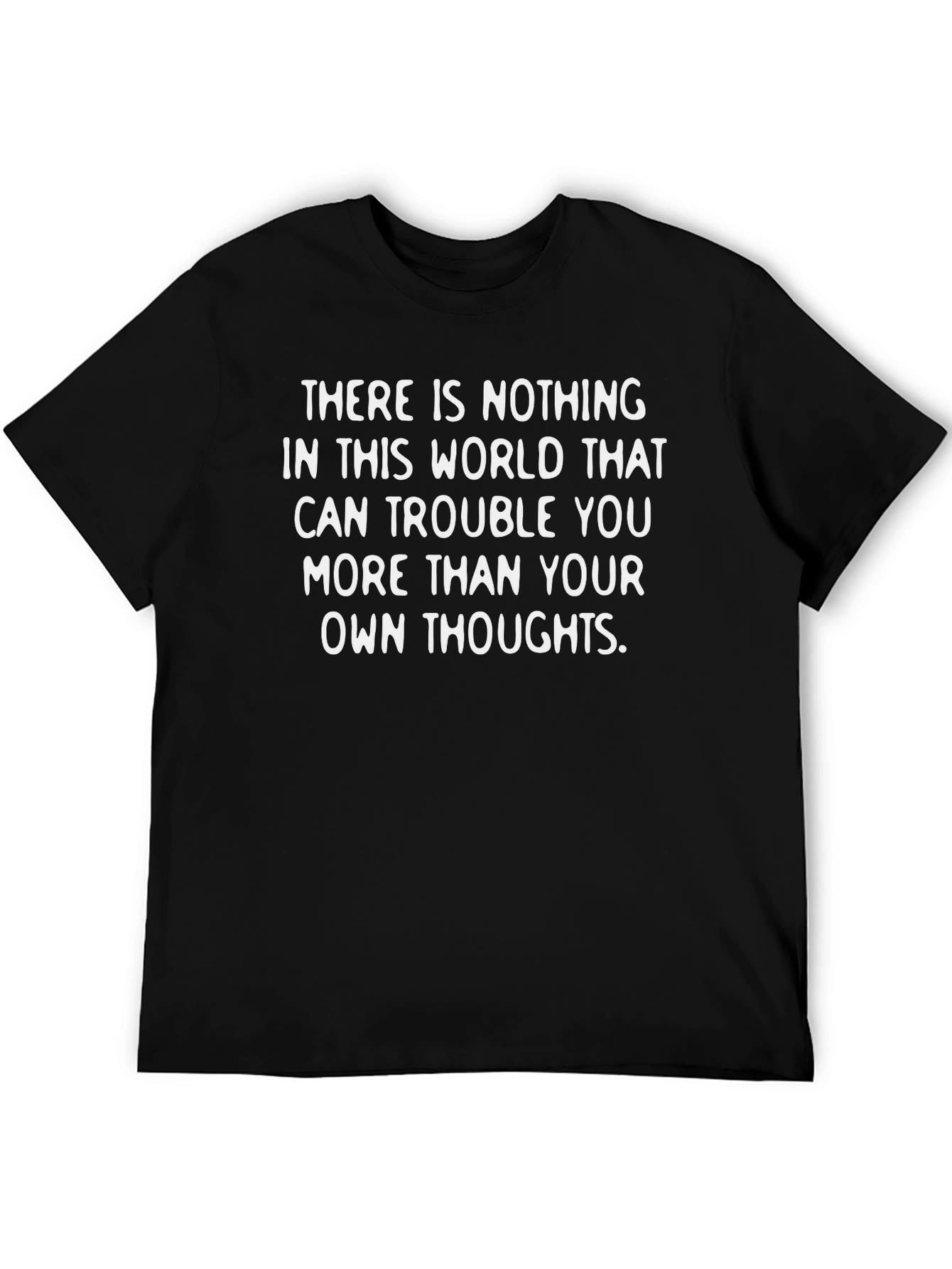 Inspirational Thought T-Shirt: Nothing Troubles You More!