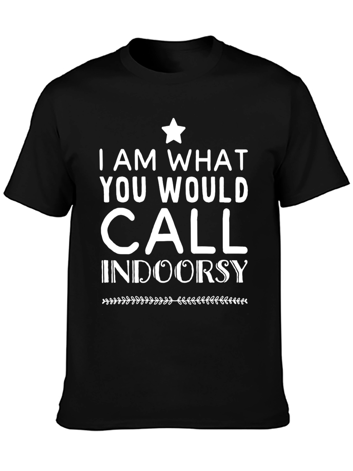 I Am What You Would Call Indoorsy T-Shirt