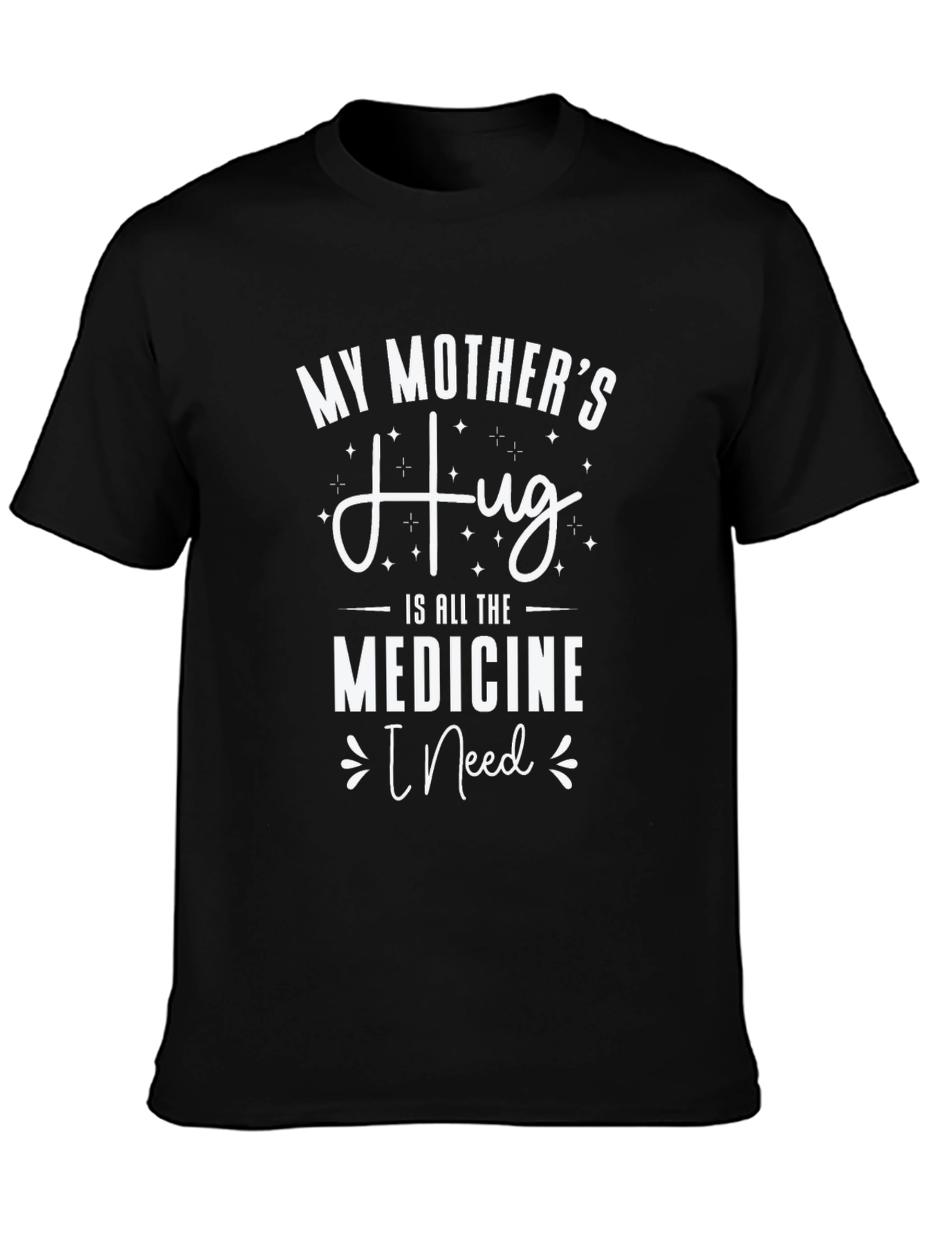 My Mothers Hug T-Shirt - Medicine I Need
