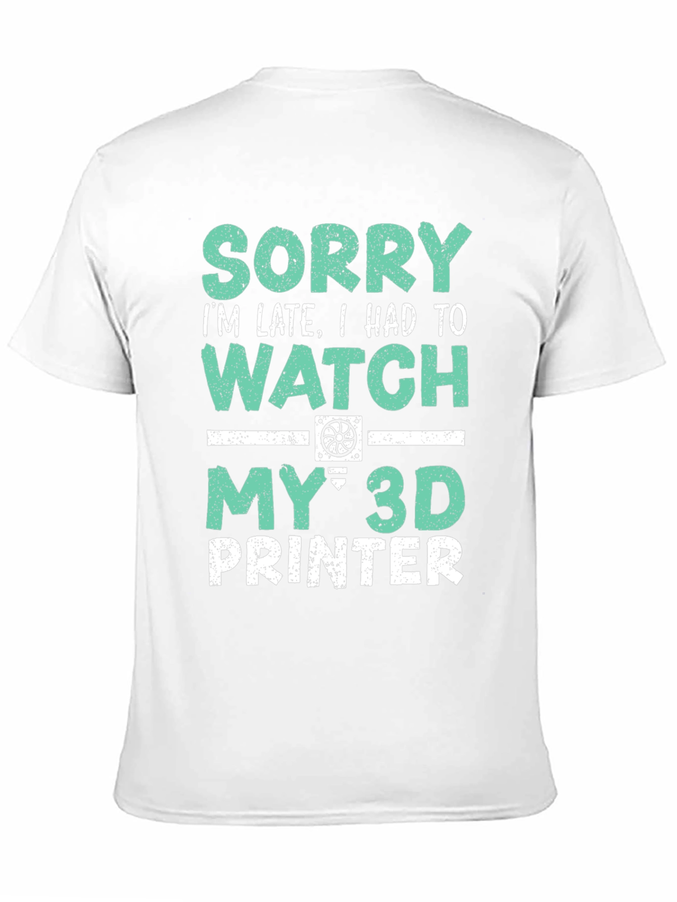 3D Printer T-Shirt - Sorry Im Late Tee