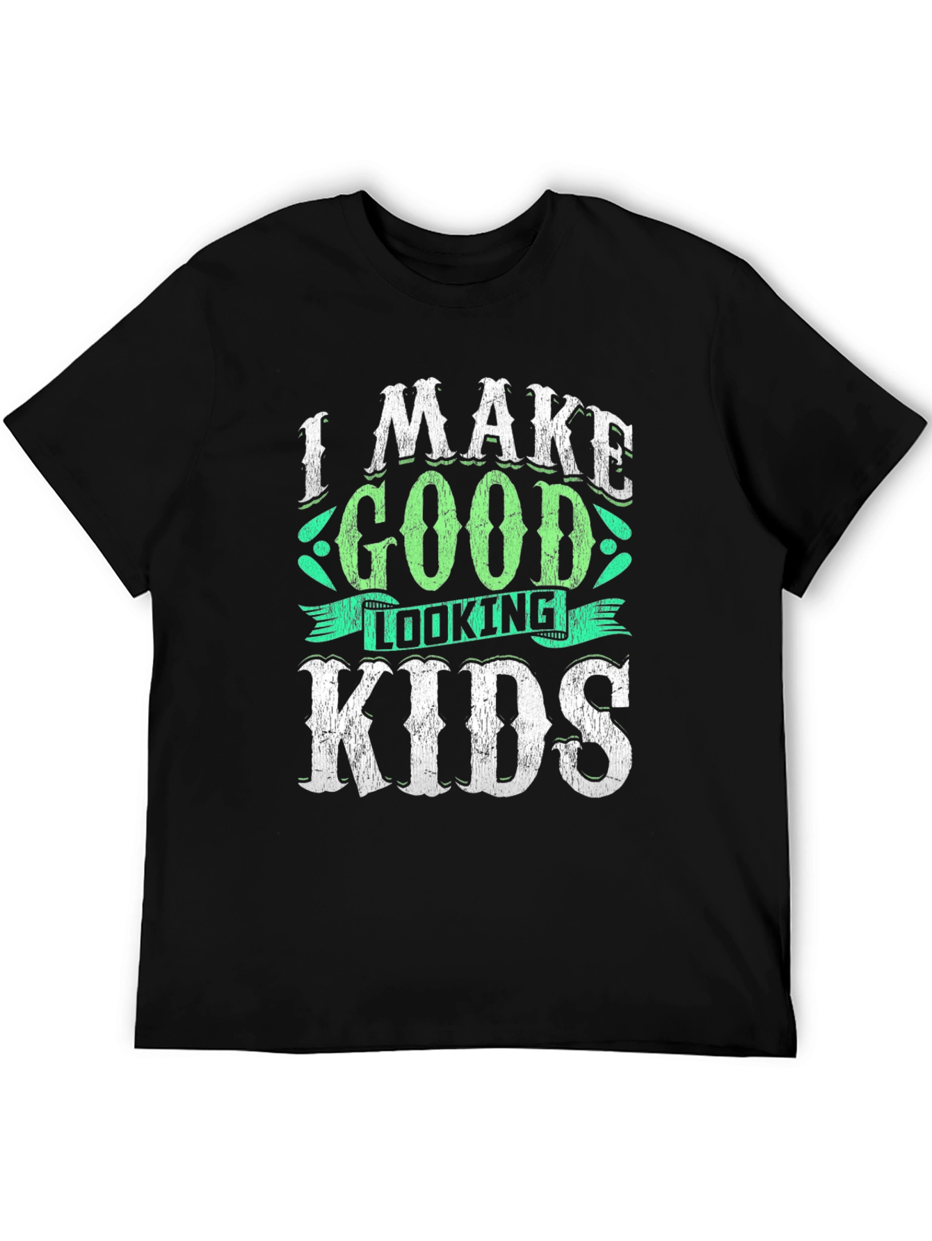 I Make Good Looking Kids T-Shirt