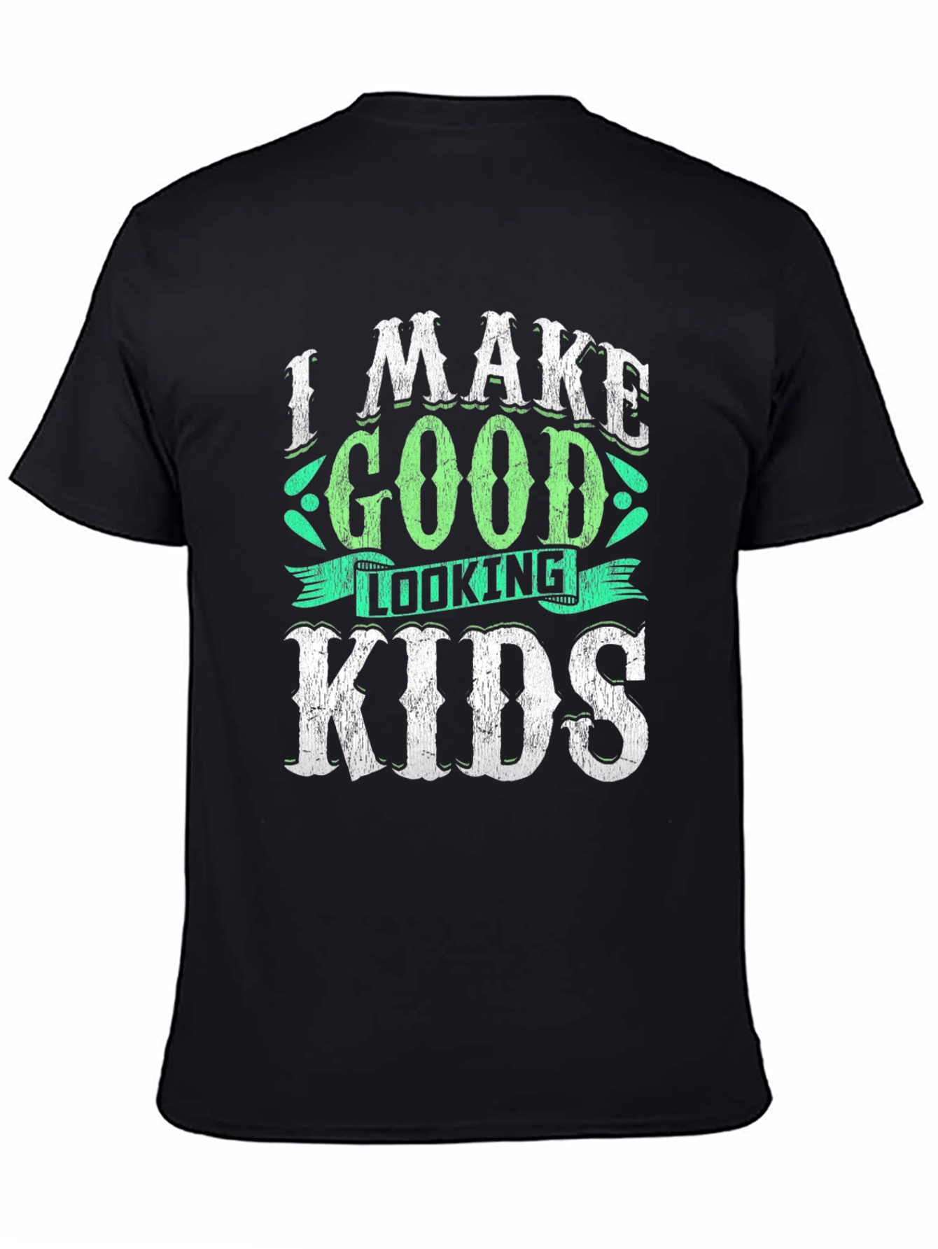 I Make Good Looking Kids T-Shirt