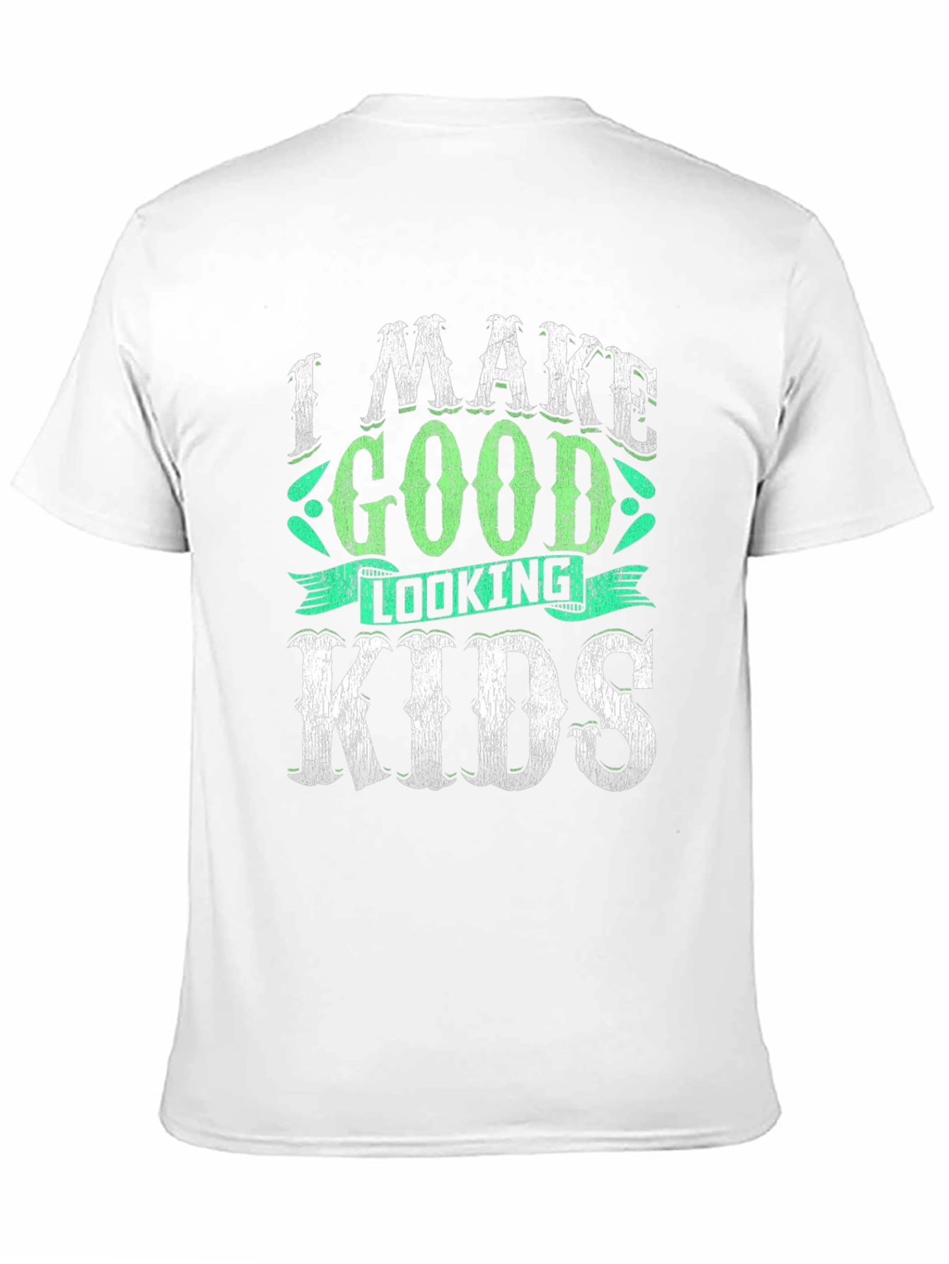 I Make Good Looking Kids T-Shirt