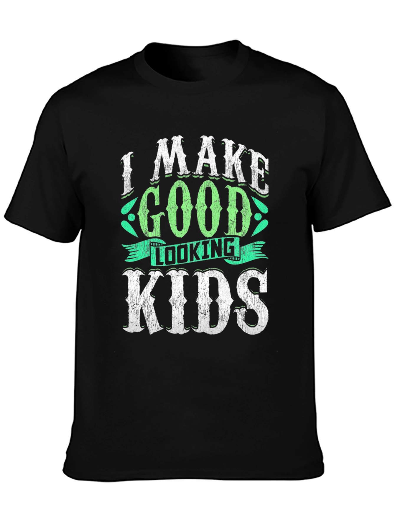 I Make Good Looking Kids T-Shirt