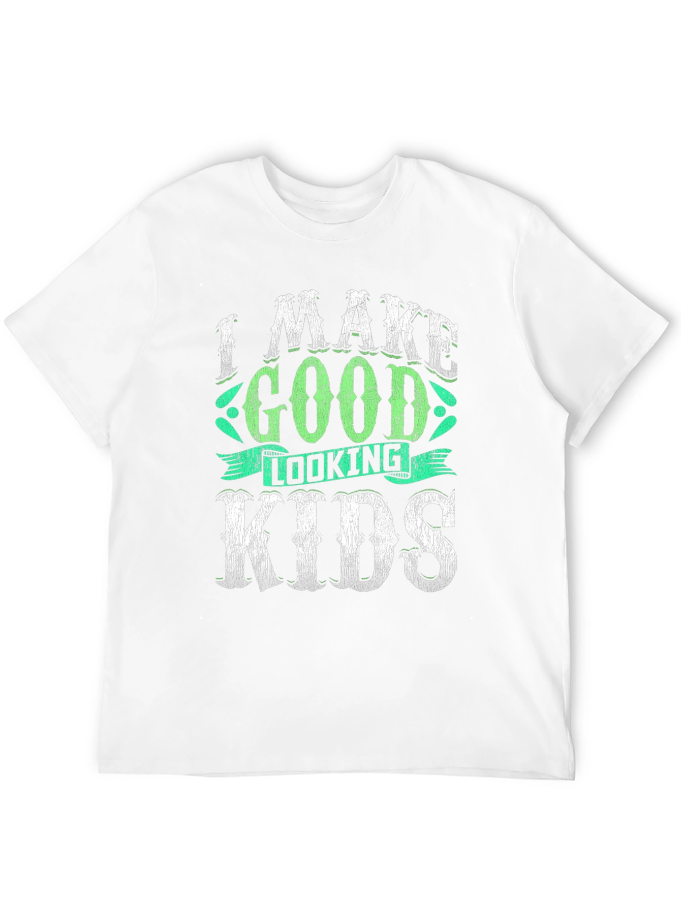I Make Good Looking Kids T-Shirt