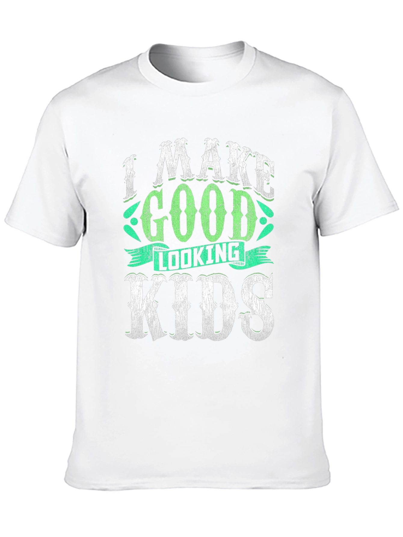 I Make Good Looking Kids T-Shirt