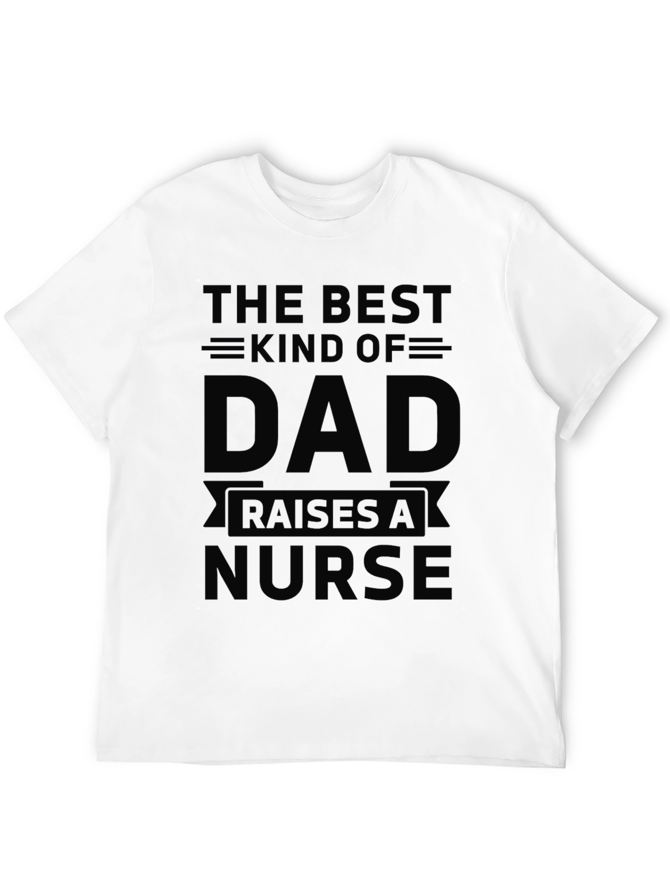 Best Kind of Dad Raises a Nurse T-Shirt