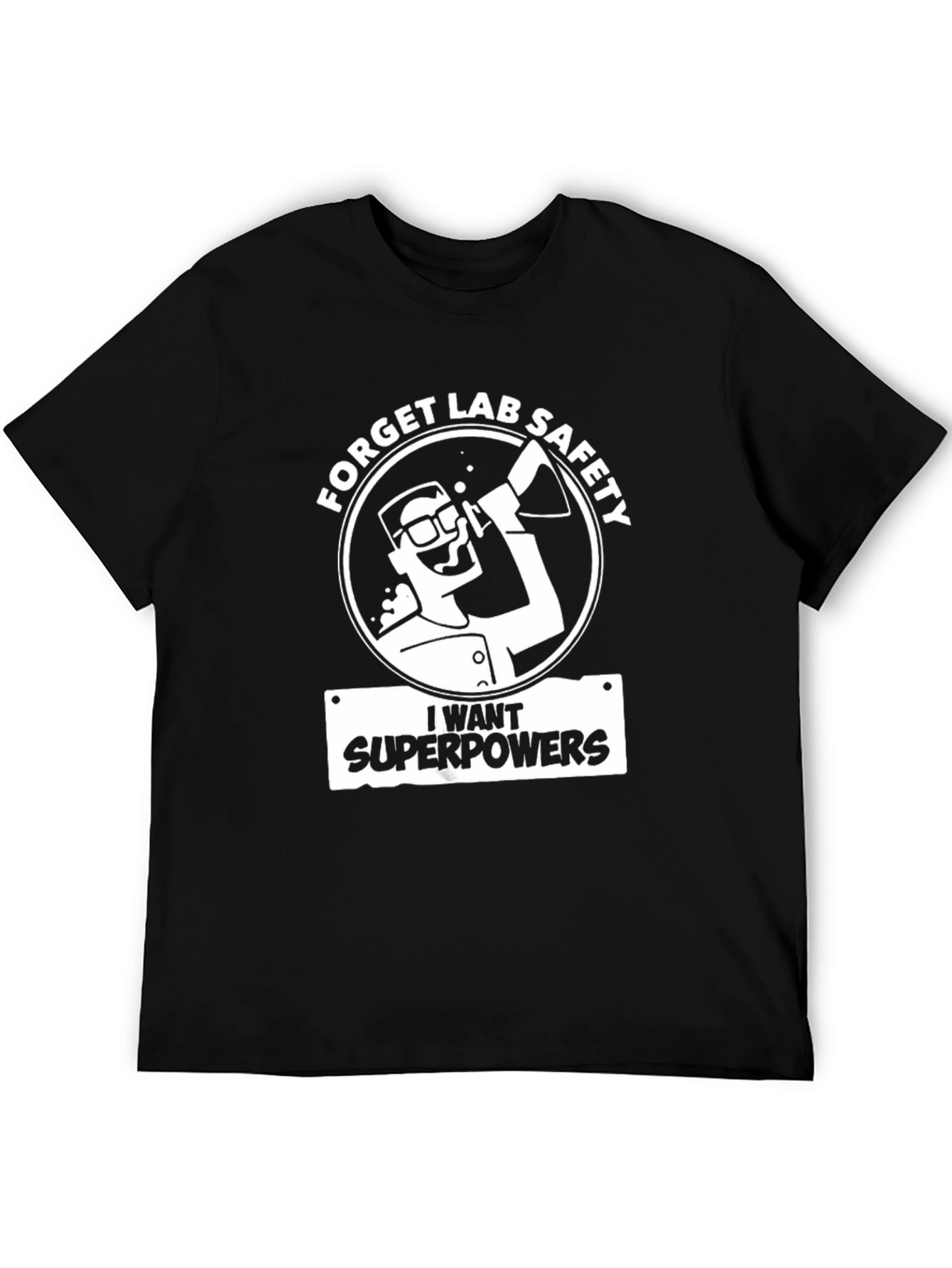 Forget Lab Safety T-Shirt - I Want Superpowers!