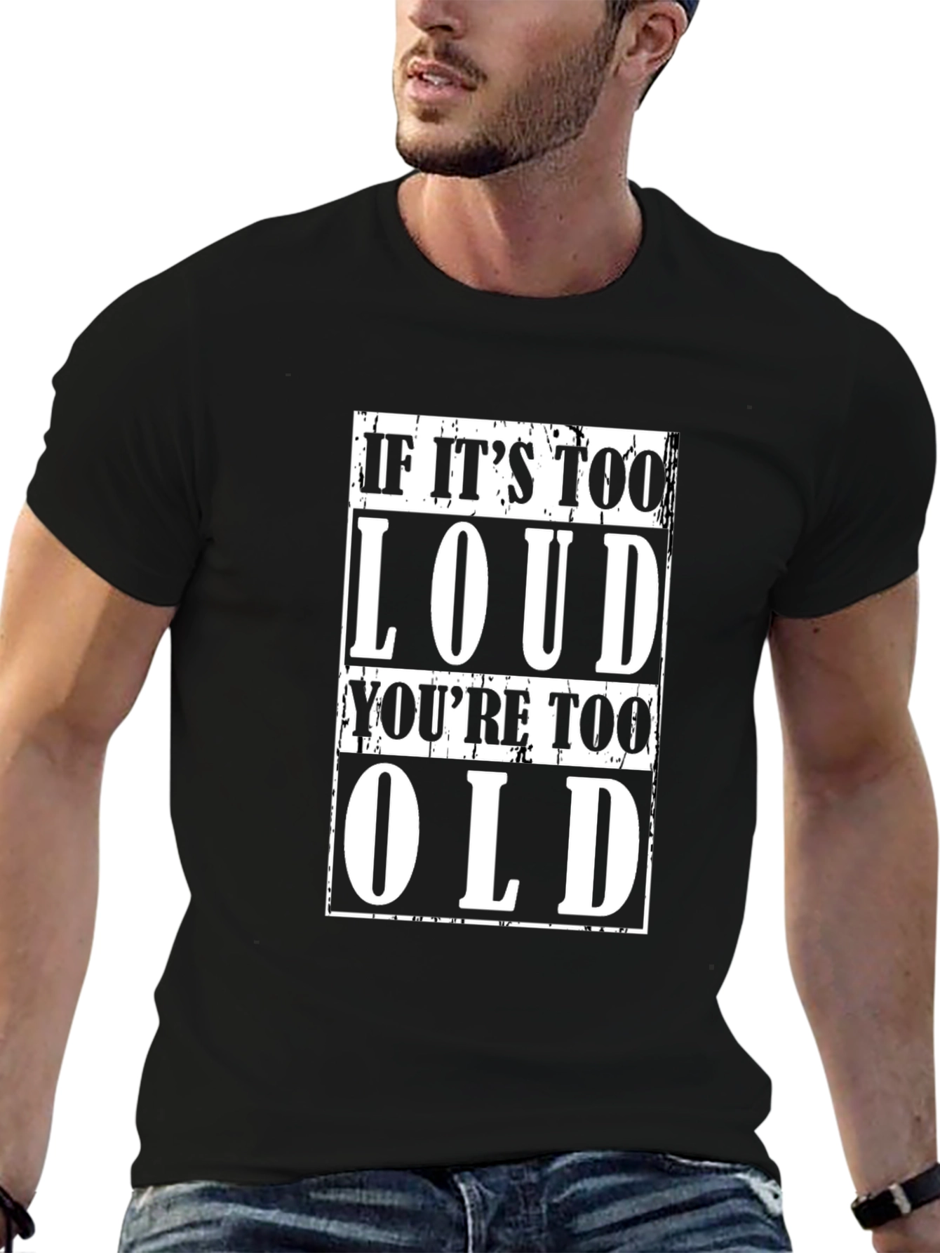 If Its Too Loud Youre Too Old Black T-Shirt