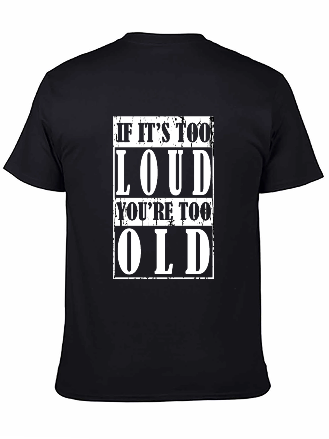 If Its Too Loud Youre Too Old Black T-Shirt