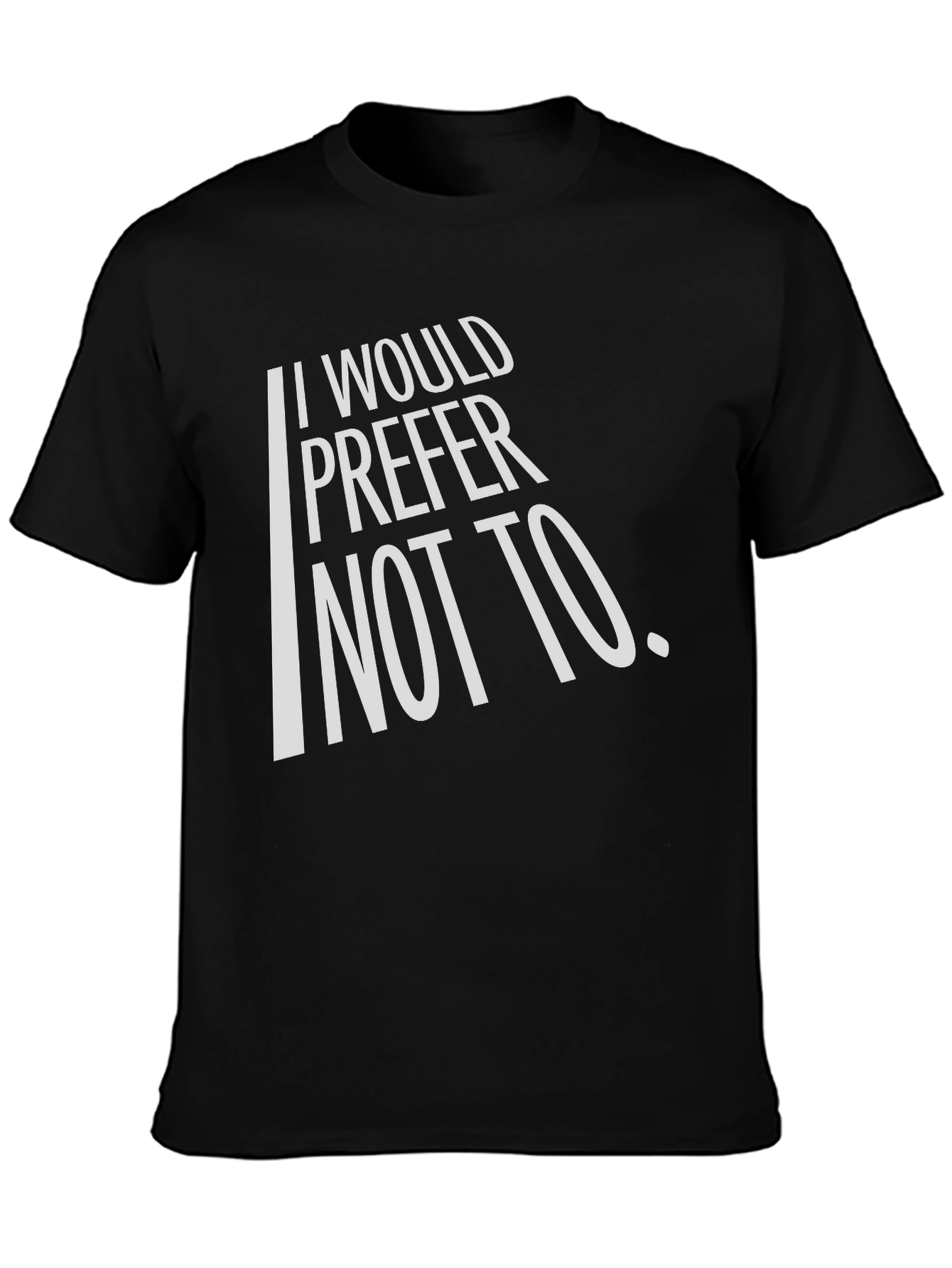 I Would Prefer Not To T-Shirt