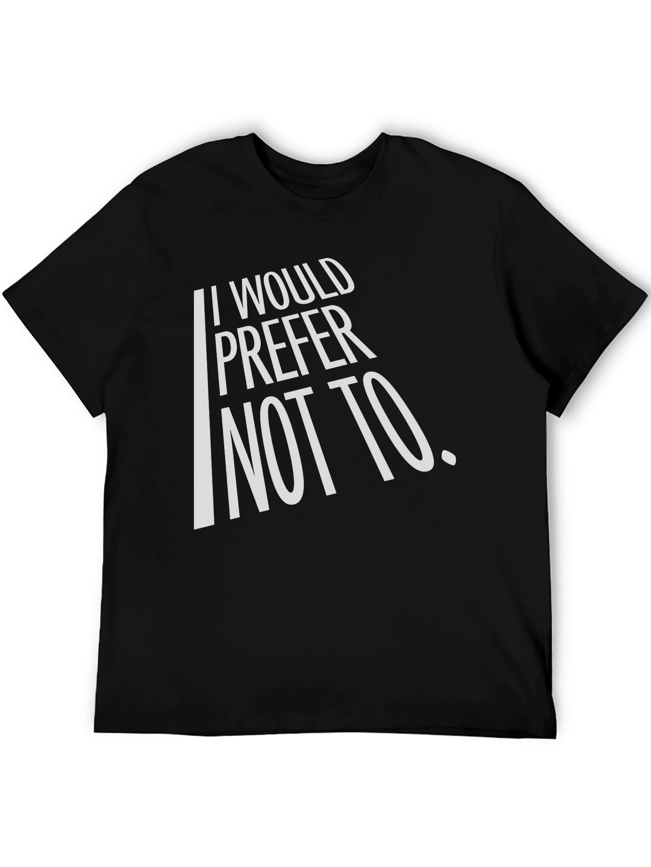 I Would Prefer Not To T-Shirt