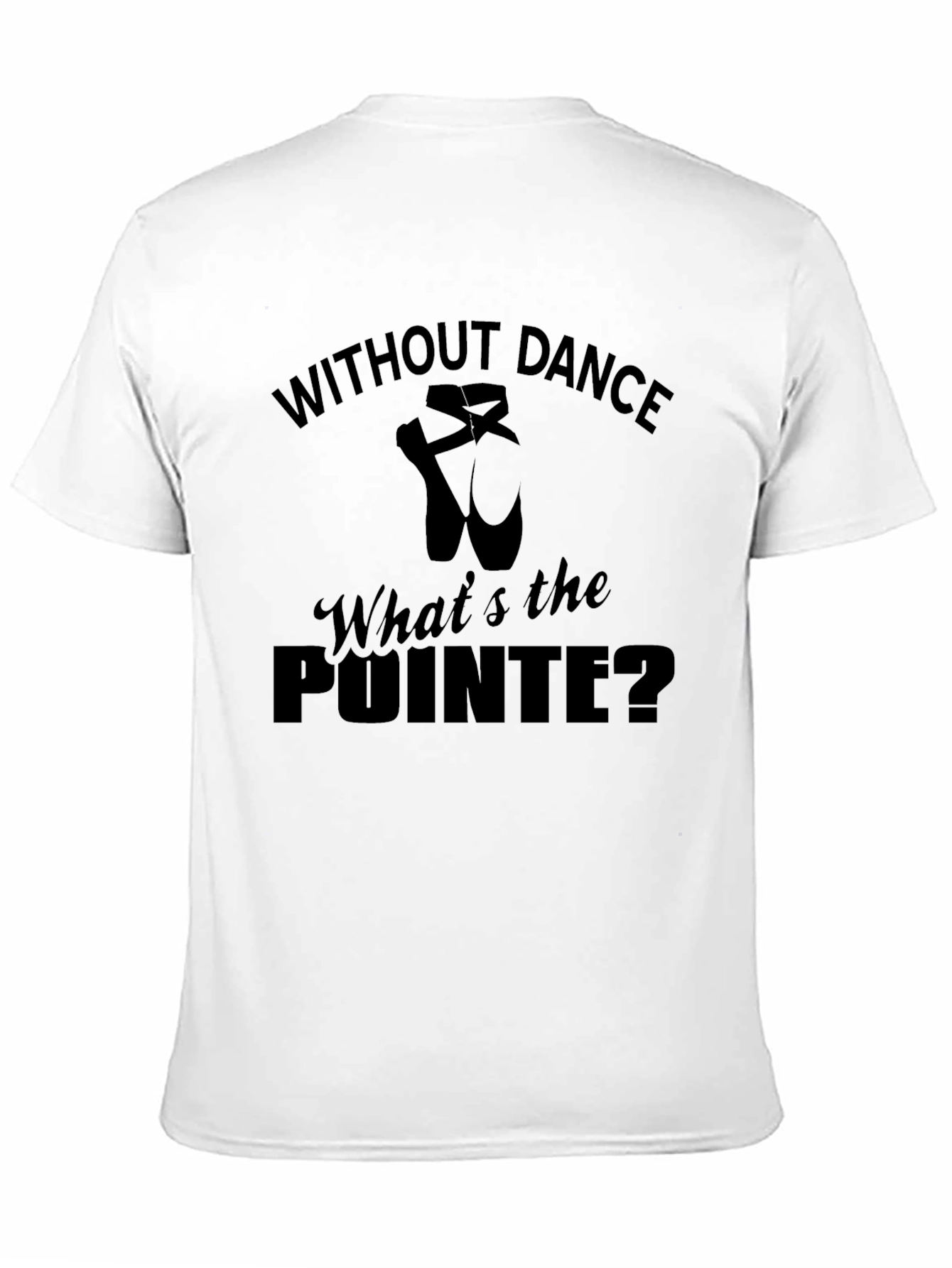 Without Dance Whats the Pointe Ballet T-Shirt
