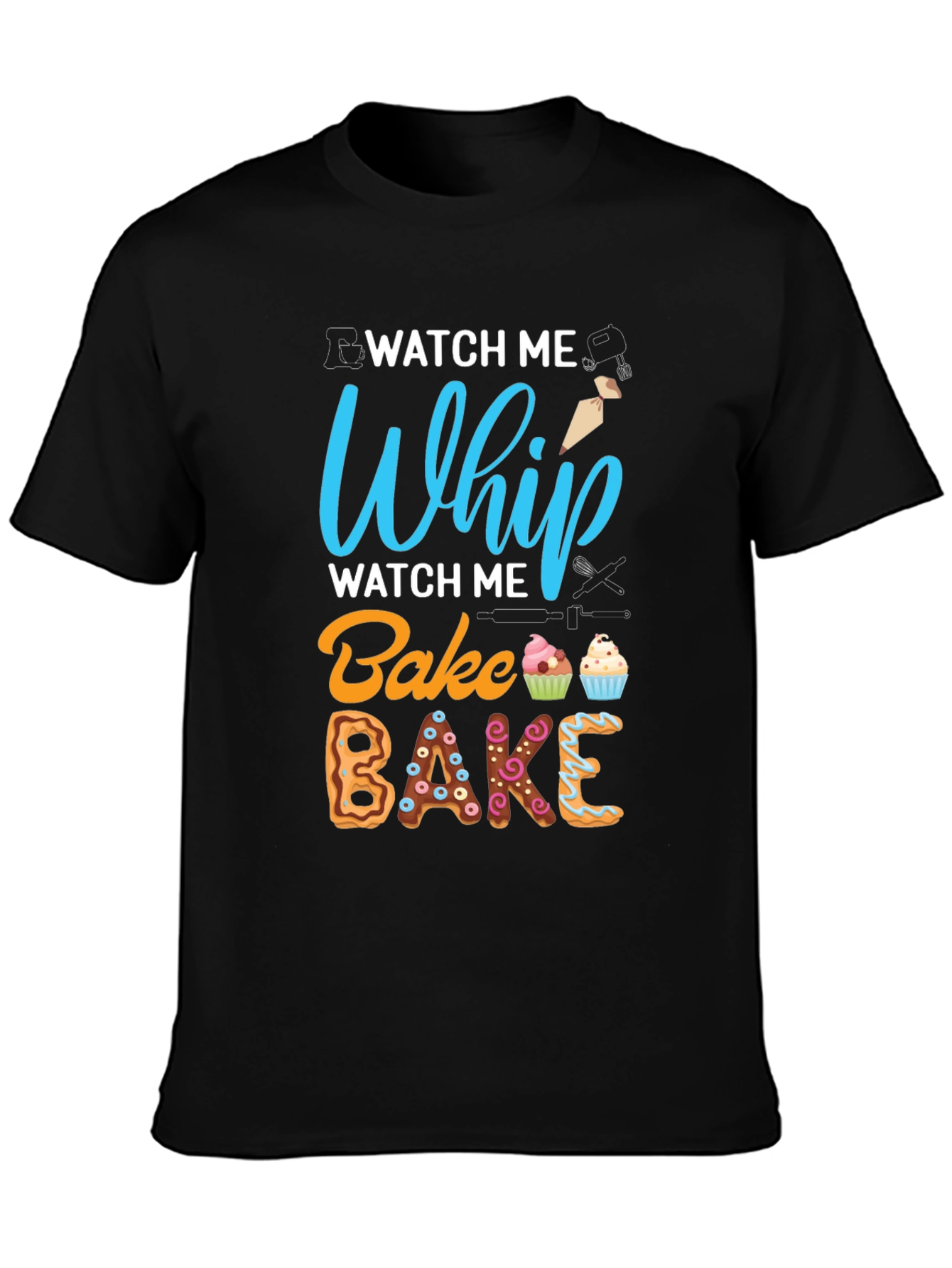 Watch Me Whip Bake T-Shirt