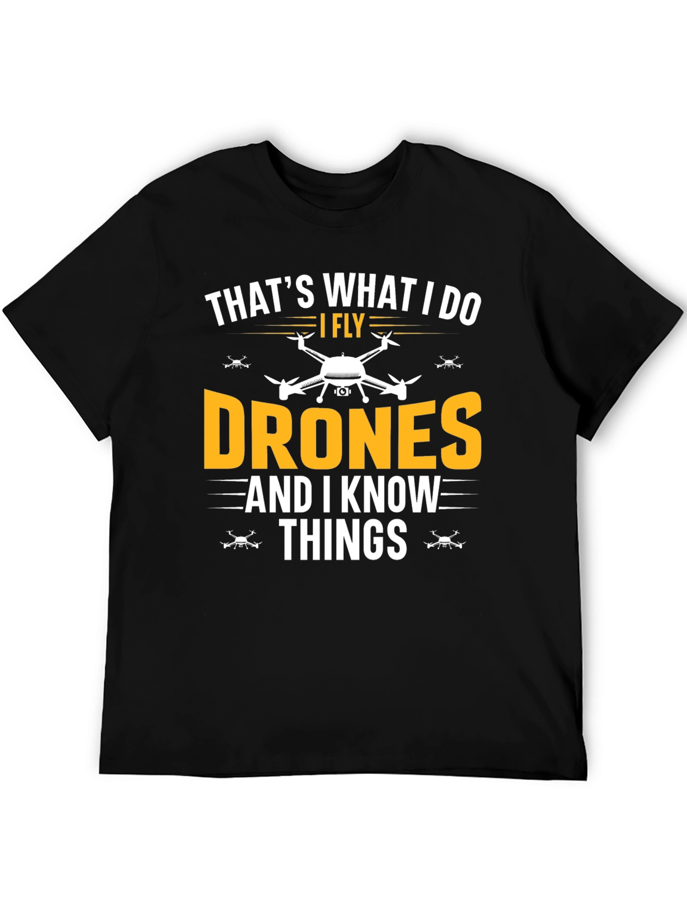 I Fly Drones and I Know Things Funny T-Shirt