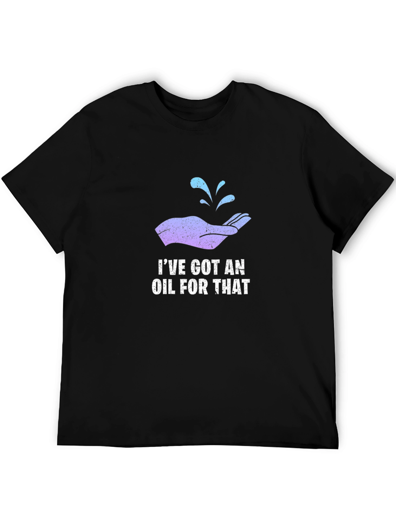 Ive Got An Oil For That T-Shirt
