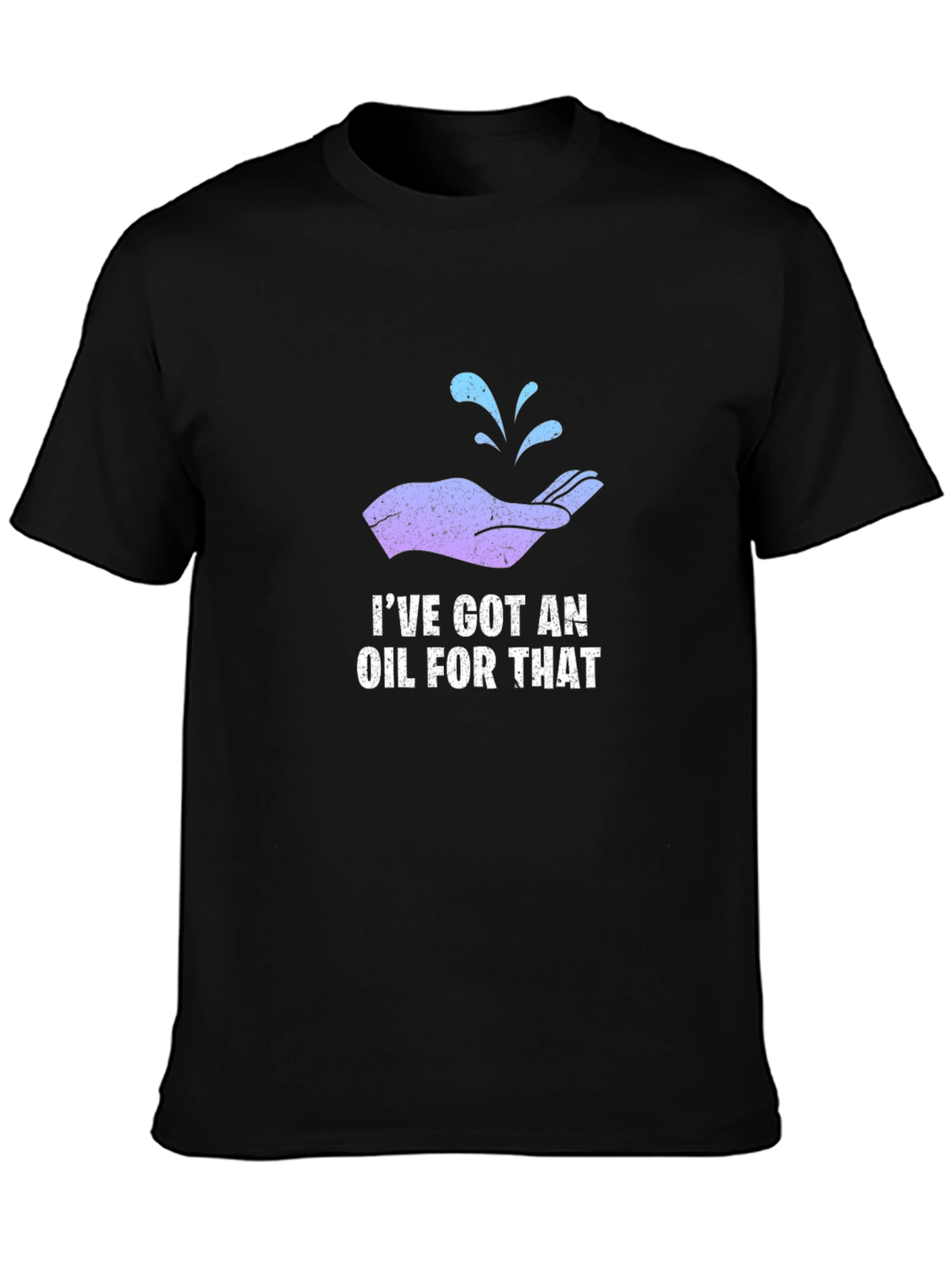 Ive Got An Oil For That T-Shirt