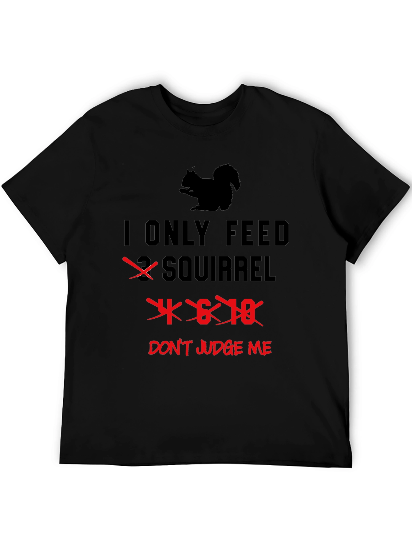 I Only Feed 4-6-18 Squirrels T-Shirt Funny Graphic Tee