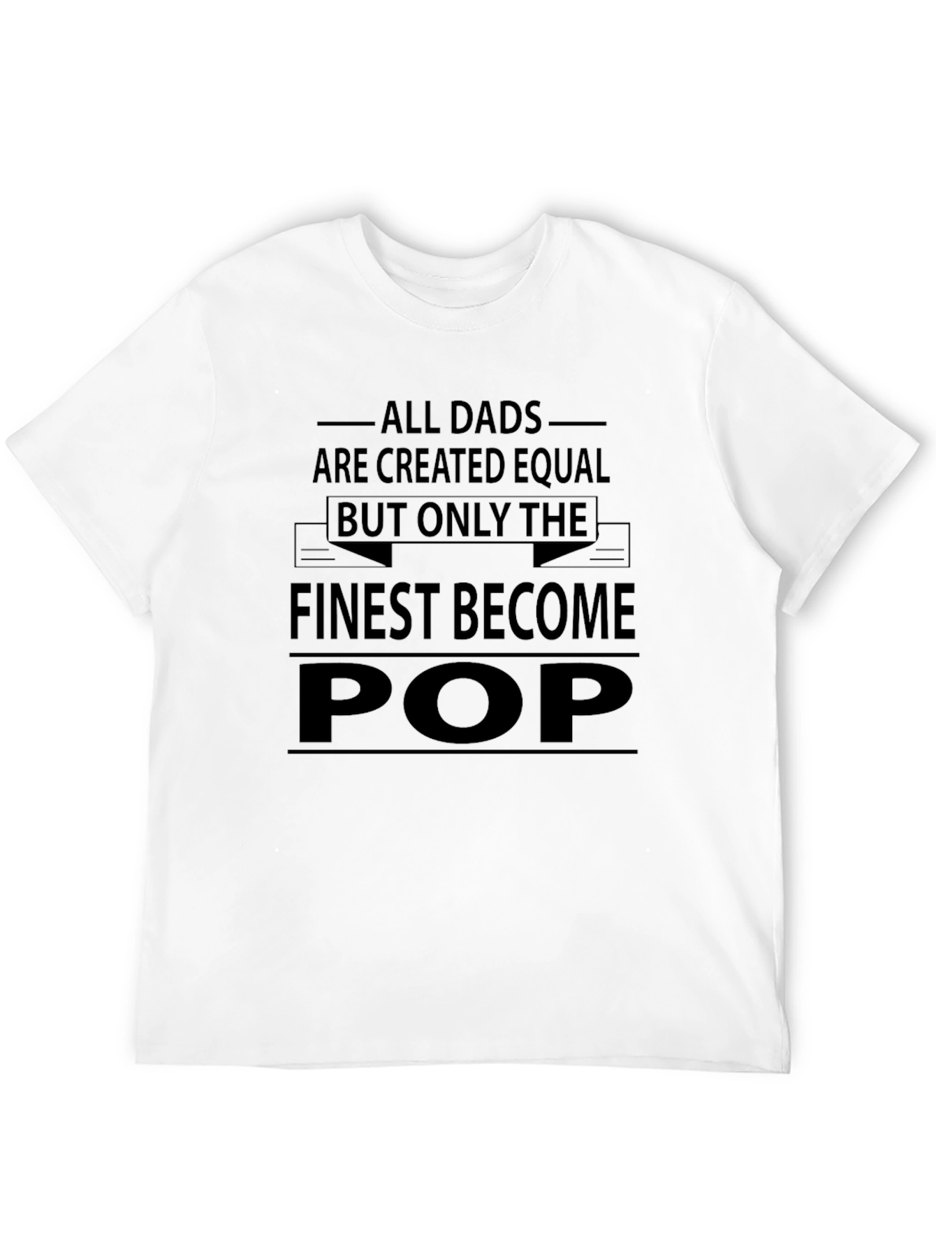 Finest Pop T-Shirt - All Dads are Created Equal