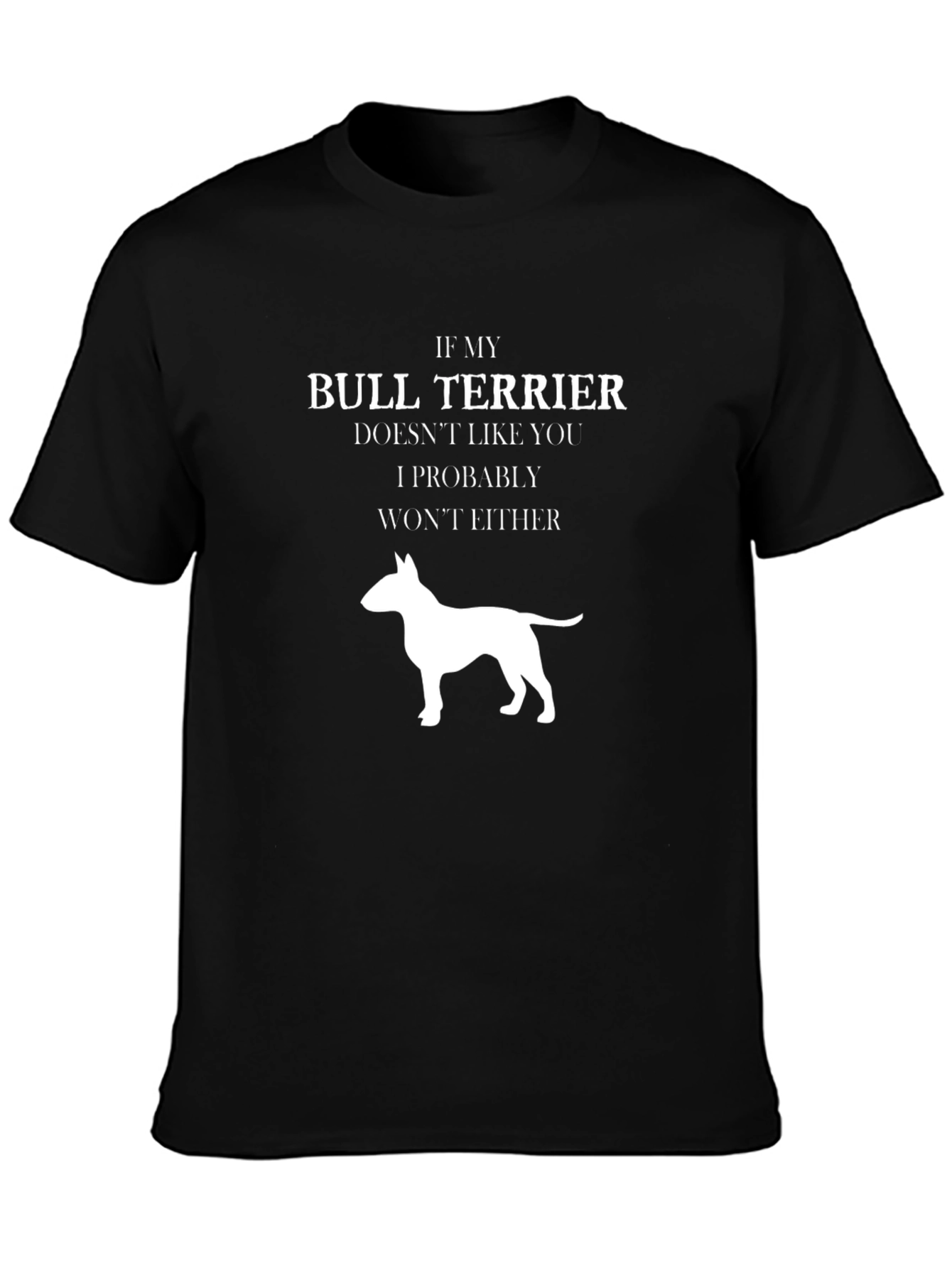 Bull Terrier T-Shirt: If My Dog Doesnt Like You