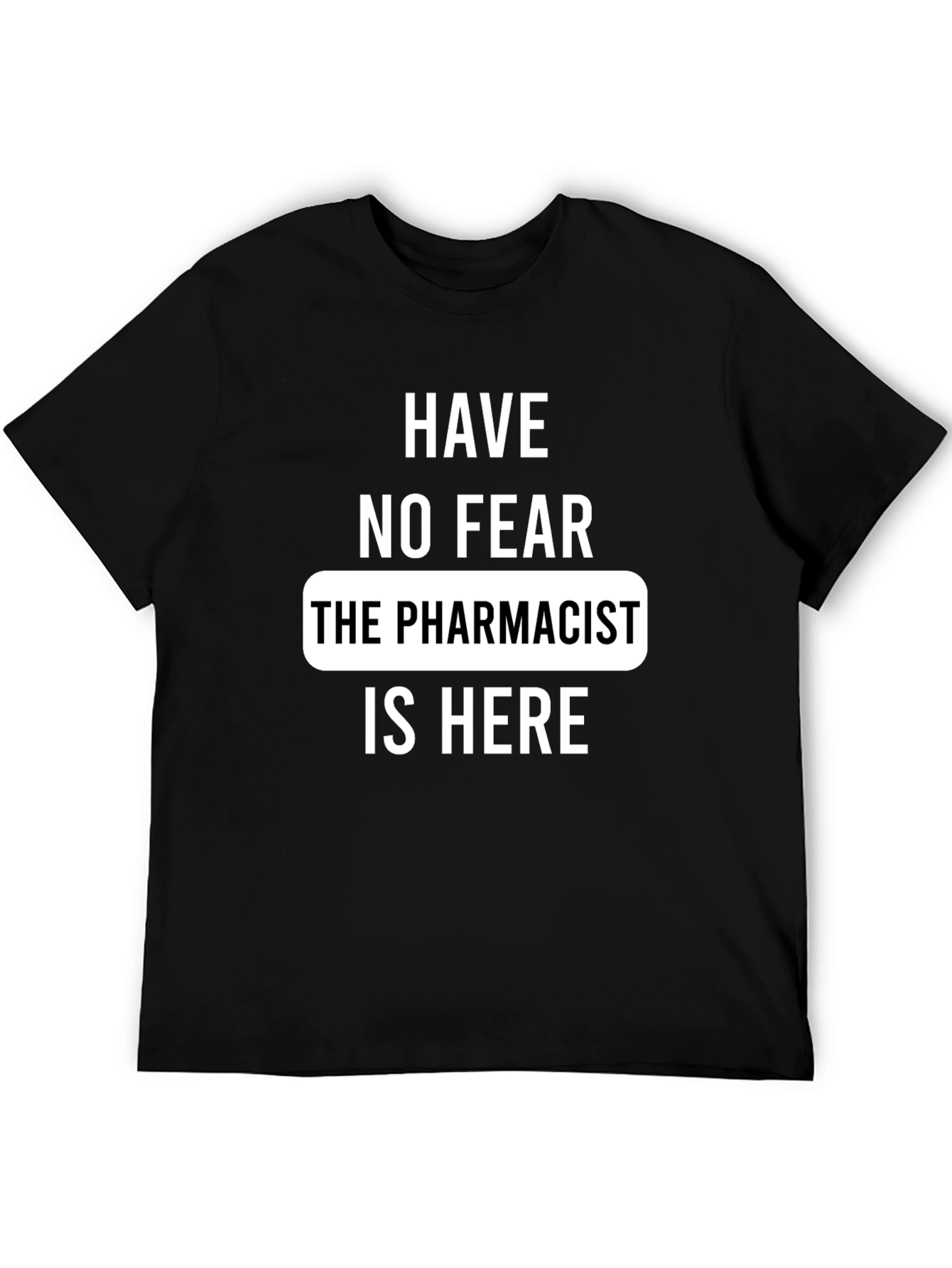 Pharmacist T-Shirt - Have No Fear