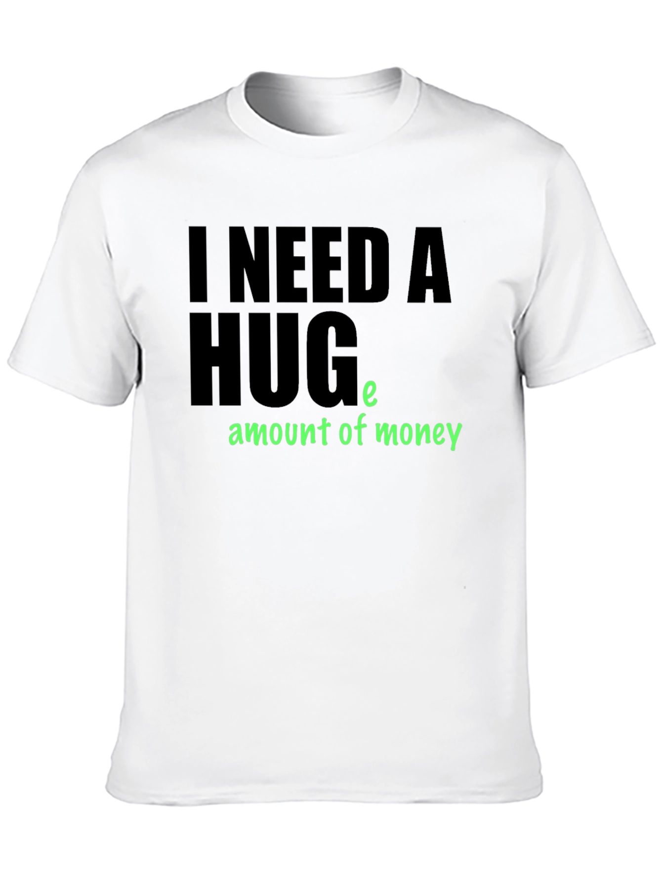 I Need a Huge Amount of Money T-Shirt