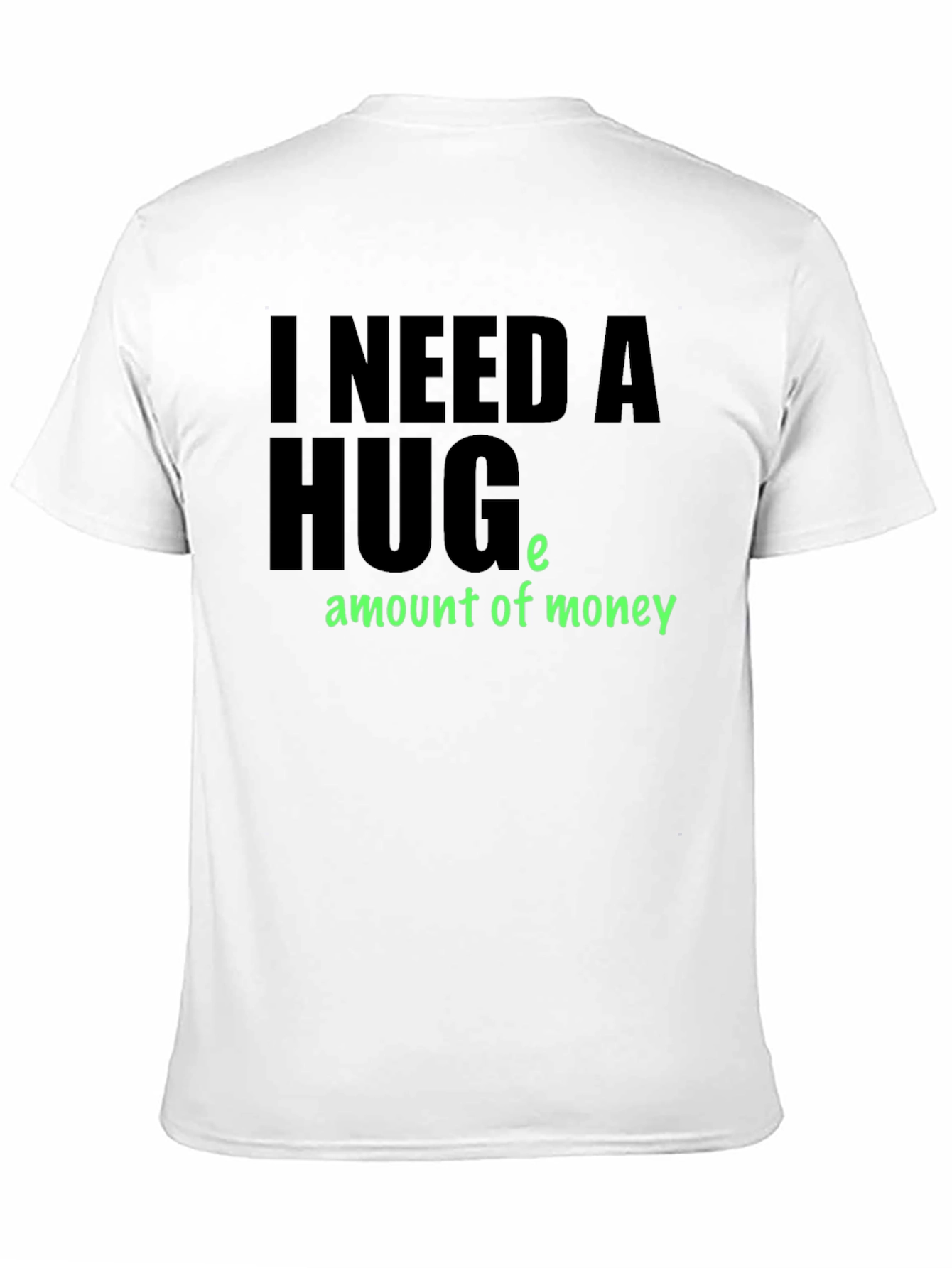 I Need a Huge Amount of Money T-Shirt
