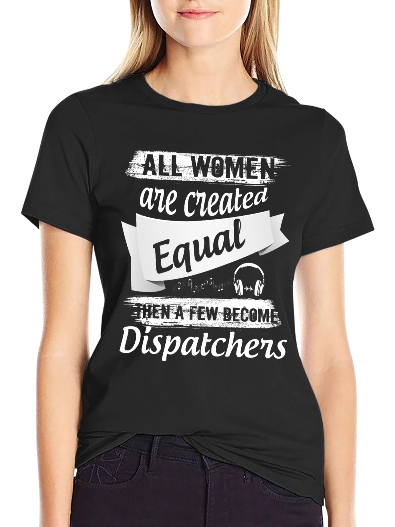 Dispatcher T-Shirt - All Women Are Created Equal