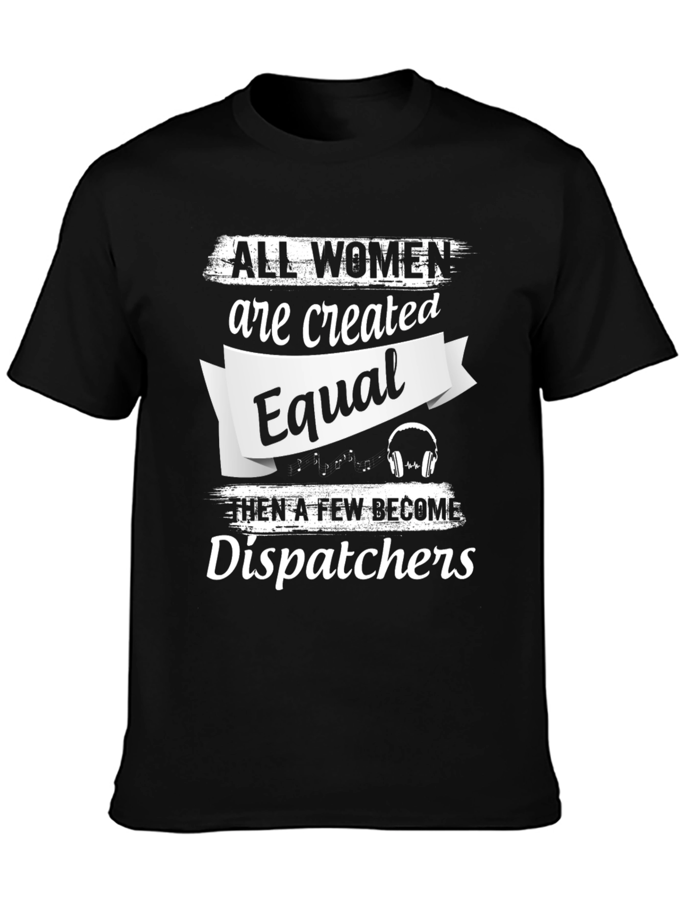 Dispatcher T-Shirt - All Women Are Created Equal