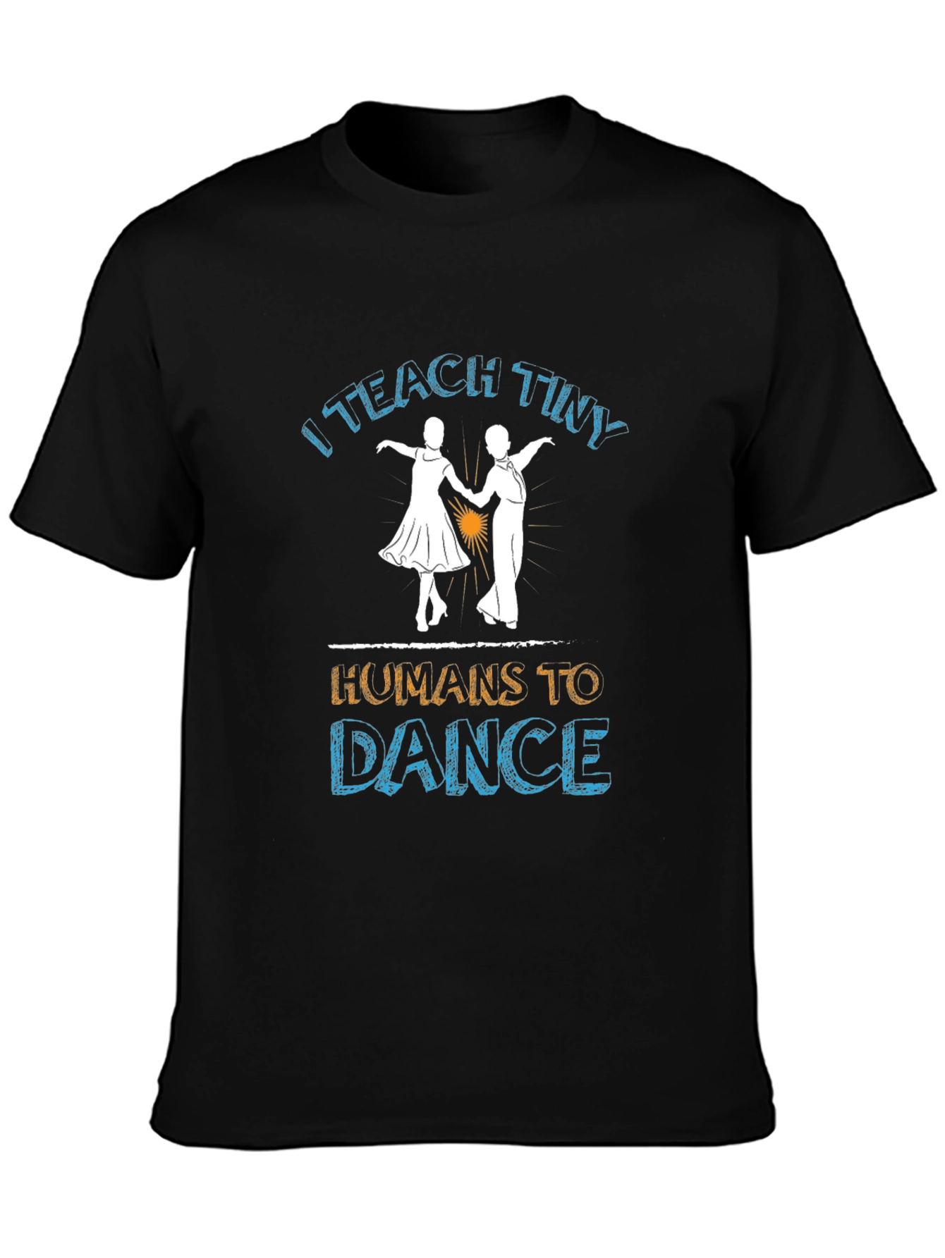 I Teach Tiny Humans to Dance T-Shirt