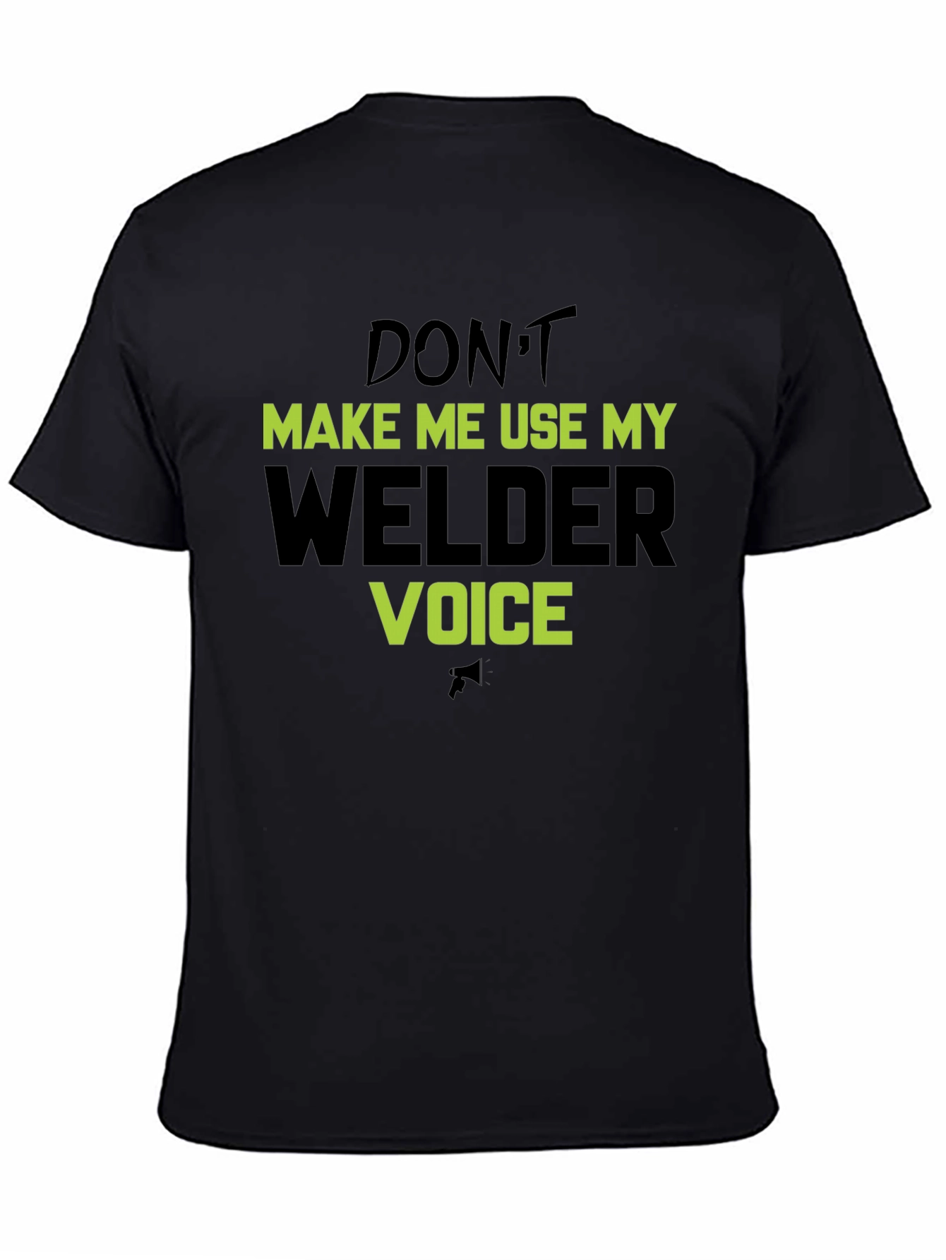 Dont Make Me Use My Welder Voice T-Shirt