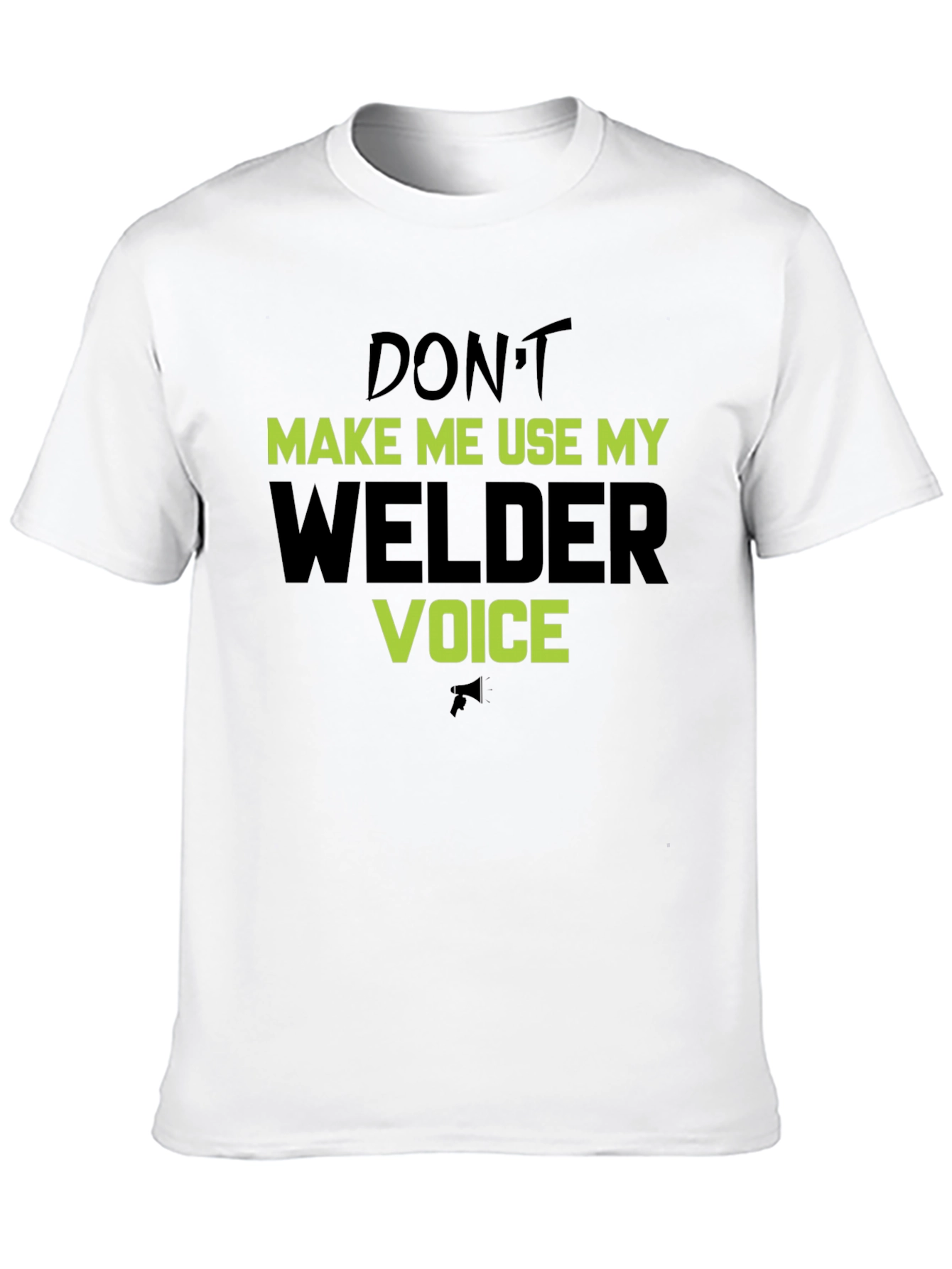 Dont Make Me Use My Welder Voice T-Shirt