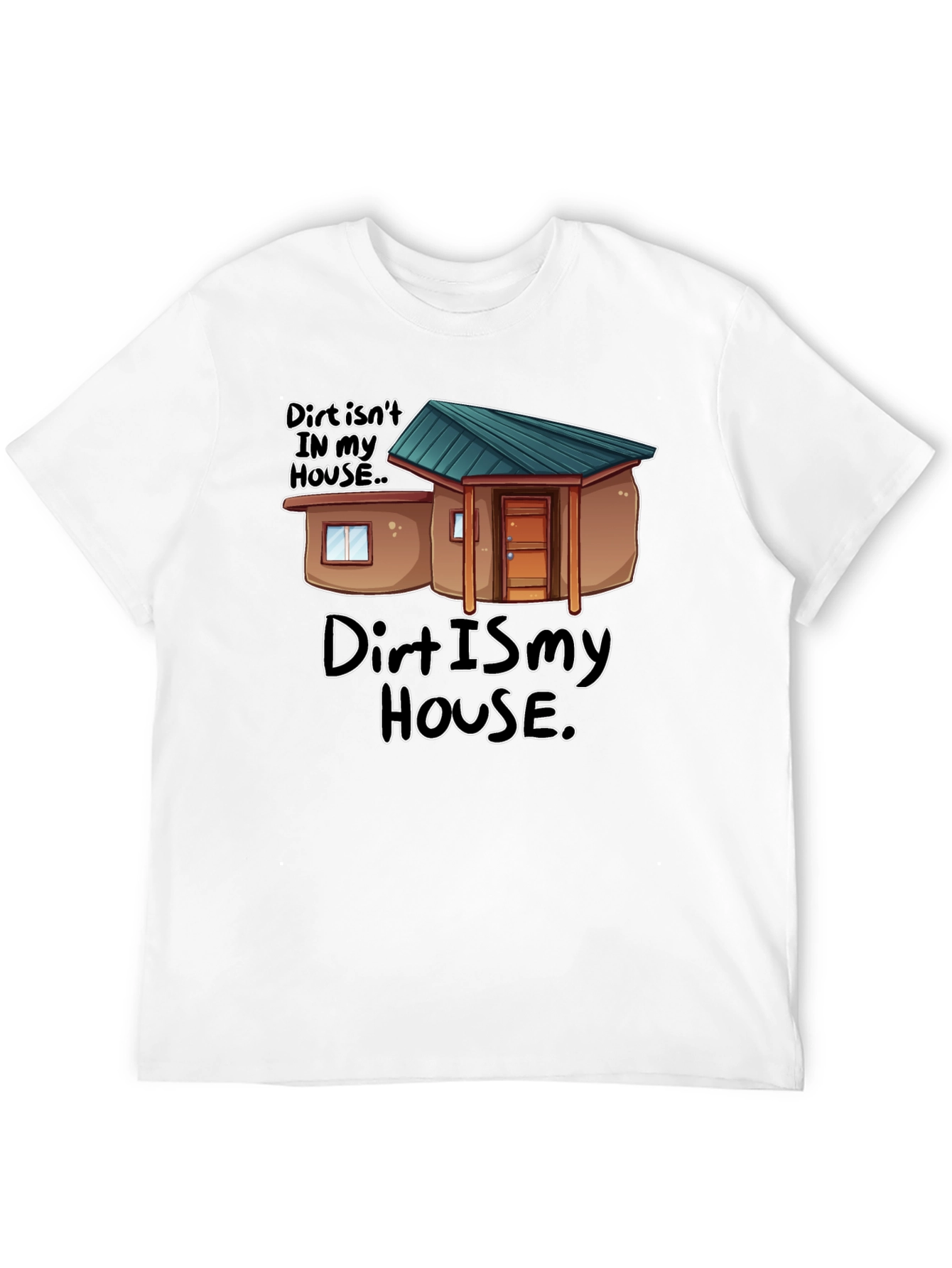 Dirt Is My House Funny Graphic T-Shirt