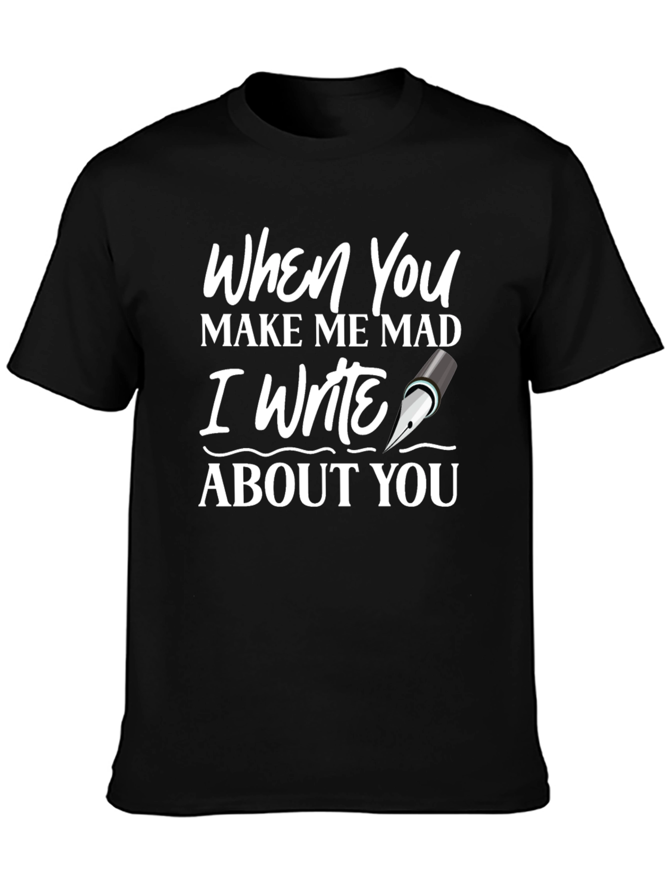 When You Make Me Mad Writer T-Shirt